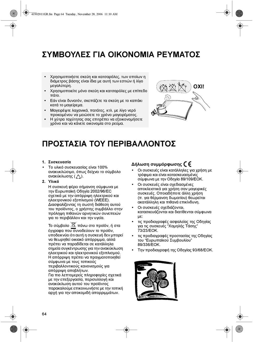 Χρησιµοποιείτε µόνο σκεύη και κατσαρόλες µε επίπεδο πάτο. Εάν είναι δυνατόν, σκεπάζετε τα σκεύη µε το καπάκι κατά το µαγείρεµα. Μαγειρέψτε λαχανικά, πατάτες, κτλ.