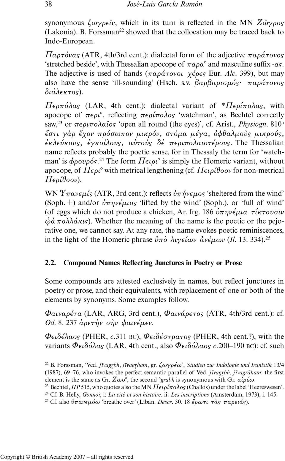 The adjective is used of hands (παρα τονοι χέρες Eur. Alc. 399), but may also have the sense ill-sounding (Hsch. s.v. βαρβαρισμ ς. παρα τονος δια λεκτος). Περπ λας (LAR, 4th cent.
