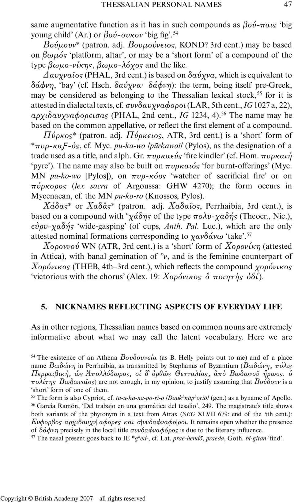 ) is based on δα χνα, which is equivalent to δα φνη, bay (cf. Hsch. δα χνα. δα φνη): the term, being itself pre-greek, may be considered as belonging to the Thessalian lexical stock, 55 for it is attested in dialectal texts, cf.