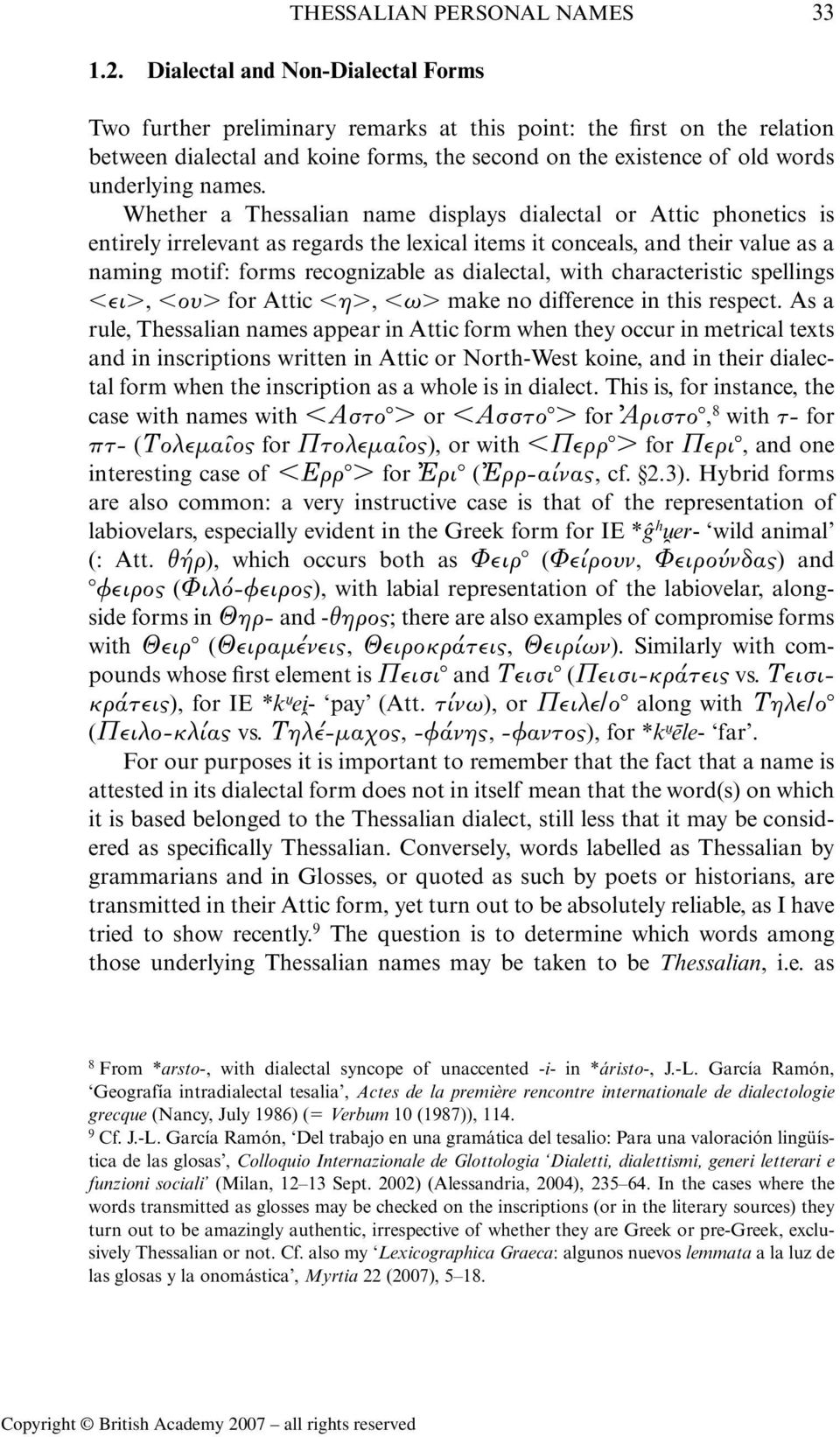 Whether a Thessalian name displays dialectal or Attic phonetics is entirely irrelevant as regards the lexical items it conceals, and their value as a naming motif: forms recognizable as dialectal,