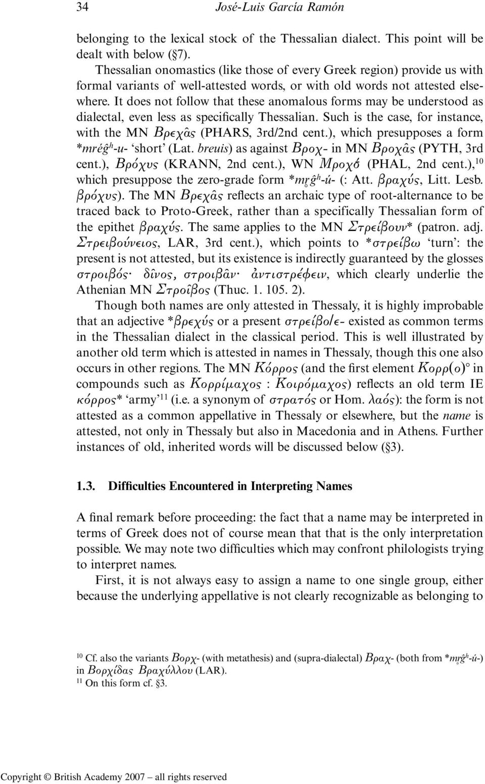 It does not follow that these anomalous forms may be understood as dialectal, even less as specifically Thessalian. Such is the case, for instance, with the MN Βρεχα ς (PHARS, 3rd/2nd cent.