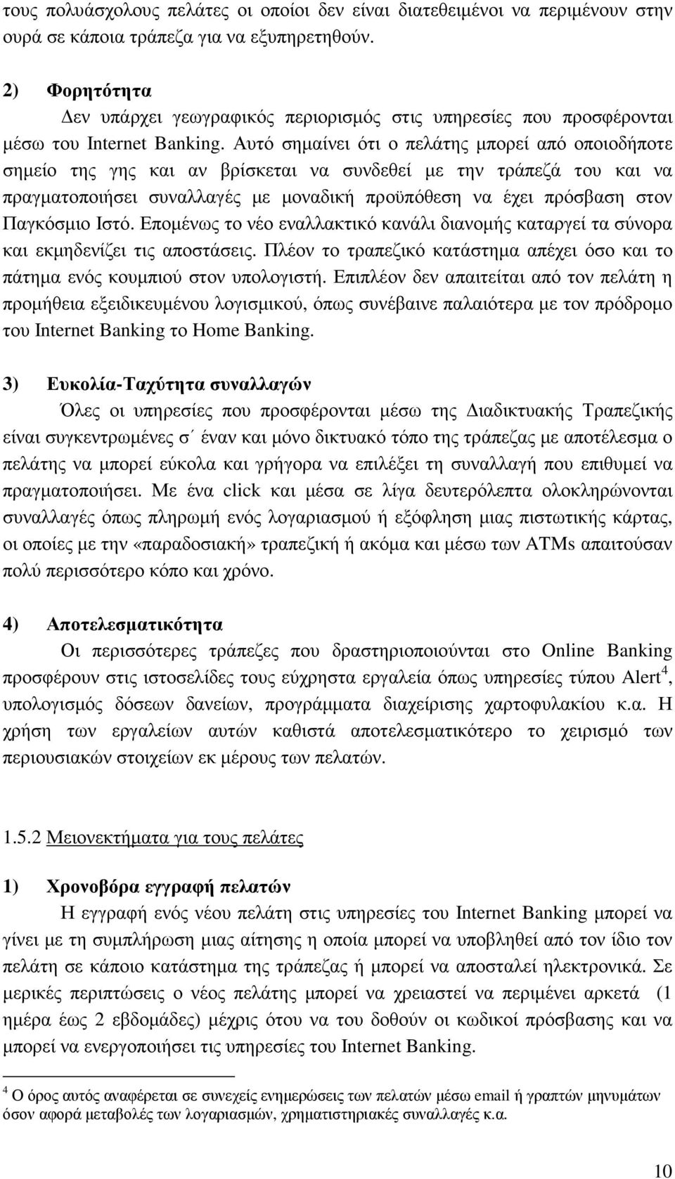 Αυτό σηµαίνει ότι ο πελάτης µπορεί από οποιοδήποτε σηµείο της γης και αν βρίσκεται να συνδεθεί µε την τράπεζά του και να πραγµατοποιήσει συναλλαγές µε µοναδική προϋπόθεση να έχει πρόσβαση στον