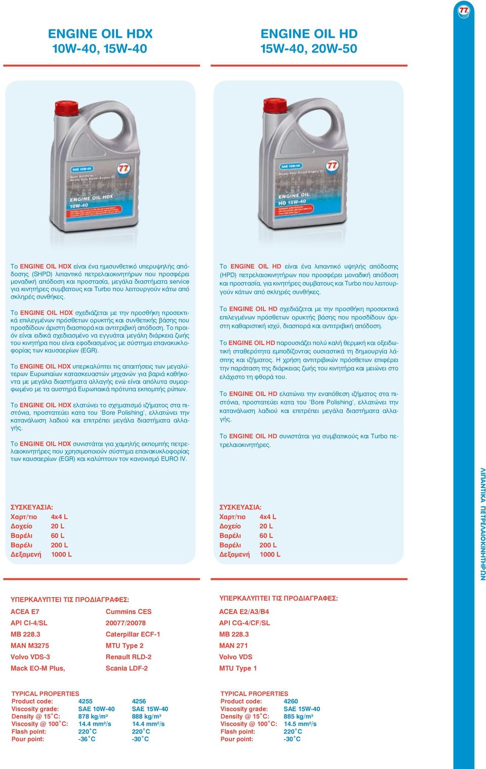 Το ENGINE OIL HDX σχεδιάζεται με την προσθήκη προσεκτικά επιλεγμένων πρόσθετων ορυκτής και συνθετικής βάσης που προσδίδουν άριστη διασπορά και αντιτριβική απόδοση.