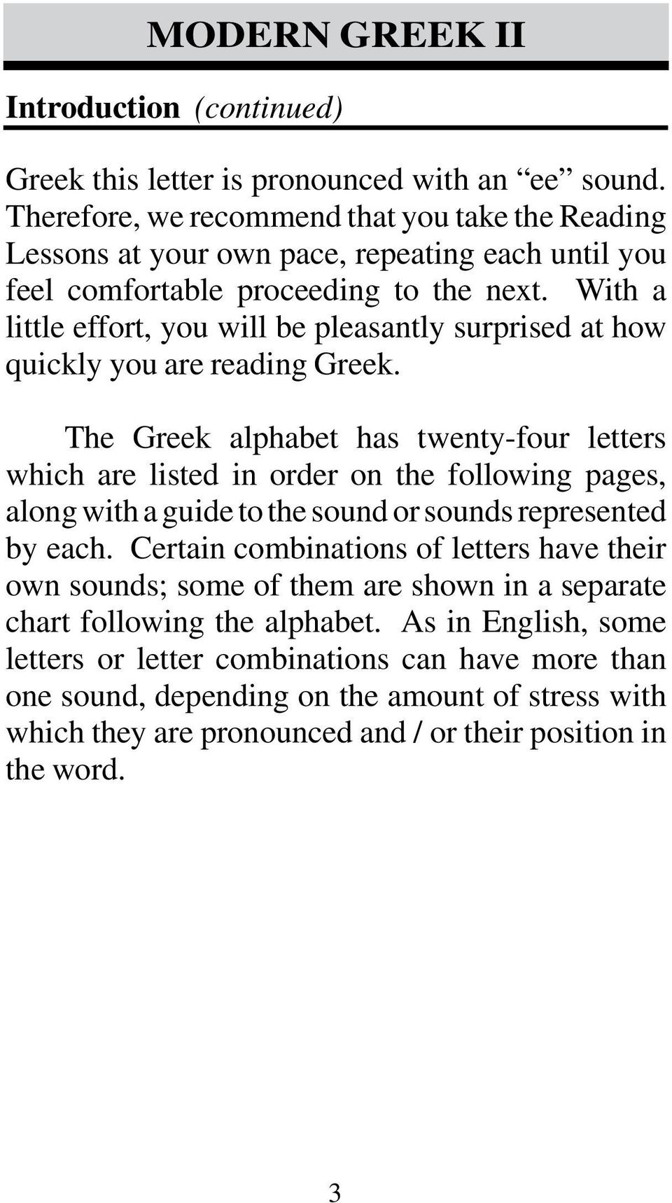 With a little effort, you will be pleasantly surprised at how quickly you are reading Greek.