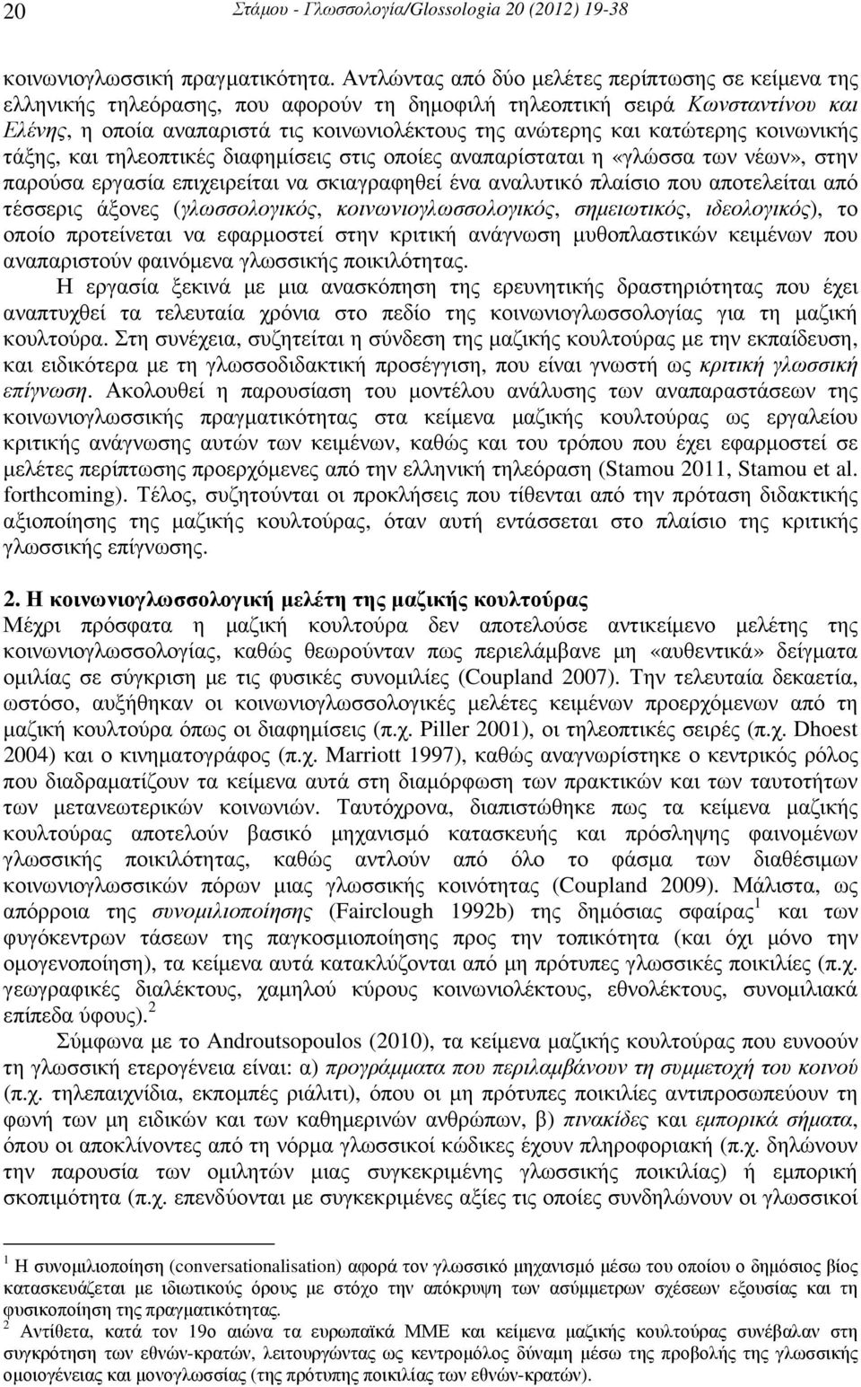 κατώτερης κοινωνικής τάξης, και τηλεοπτικές διαφηµίσεις στις οποίες αναπαρίσταται η «γλώσσα των νέων», στην παρούσα εργασία επιχειρείται να σκιαγραφηθεί ένα αναλυτικό πλαίσιο που αποτελείται από