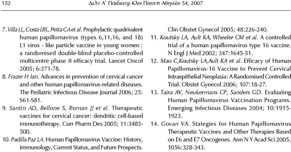 trial. Lancet Oncol 2005; 6:271-78. 8. Frazer H Ian. Advances in prevention of cervical cancer and other human papillomavirus-related diseases.