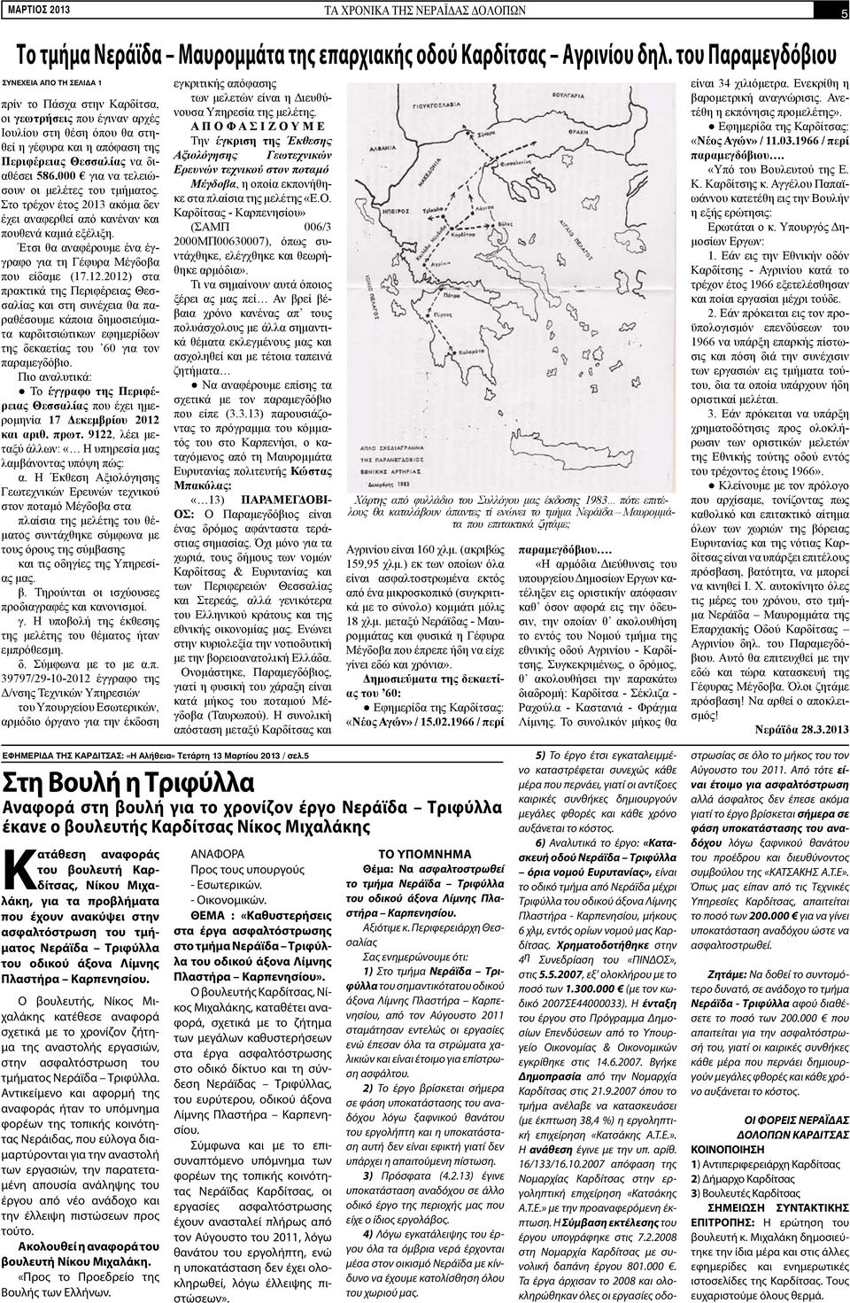 000 για να τελειώσουν οι μελέτες του τμήματος. Στο τρέχον έτος 2013 ακόμα δεν έχει αναφερθεί από κανέναν και πουθενά καμιά εξέλιξη. Έτσι θα αναφέρουμε ένα έγγραφο για τη Γέφυρα Μέγδοβα που είδαμε (17.