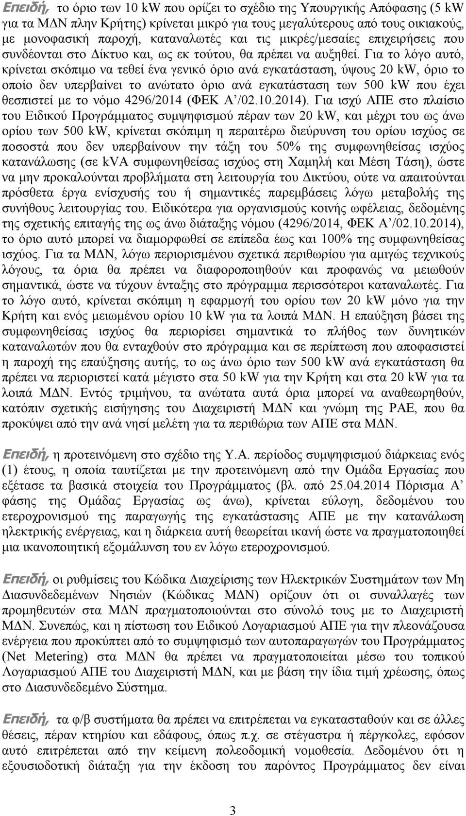 Για το λόγο αυτό, κρίνεται σκόπιμο να τεθεί ένα γενικό όριο ανά εγκατάσταση, ύψους 20 kw, όριο το οποίο δεν υπερβαίνει το ανώτατο όριο ανά εγκατάσταση των 500 kw που έχει θεσπιστεί με το νόμο