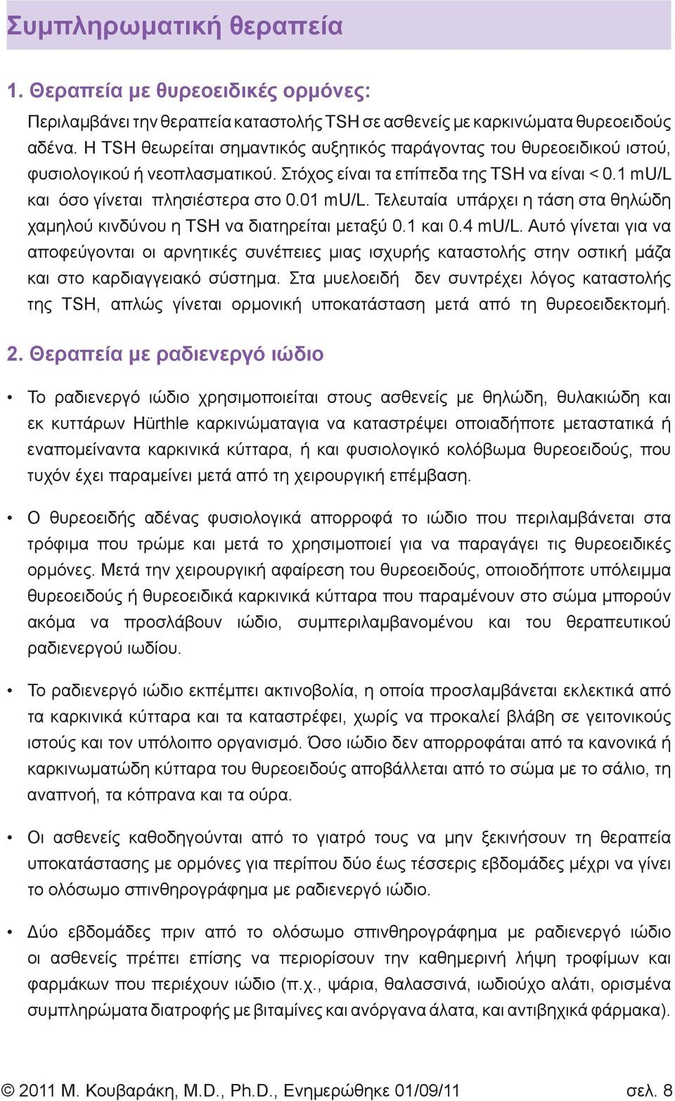 Τελευταία υπάρχει η τάση στα θηλώδη χαμηλού κινδύνου η TSH να διατηρείται μεταξύ 0.1 και 0.4 mu/l.