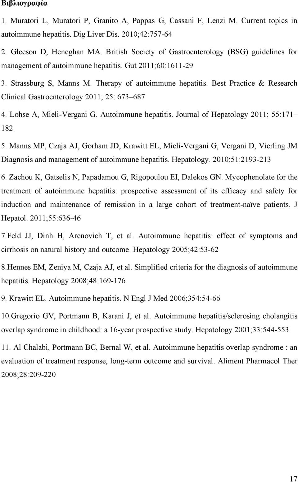 Best Practice & Research Clinical Gastroenterology 2011; 25: 673 687 4. Lohse Α, Mieli-Vergani G. Autoimmune hepatitis. Journal of Hepatology 2011; 55:171 182 5.