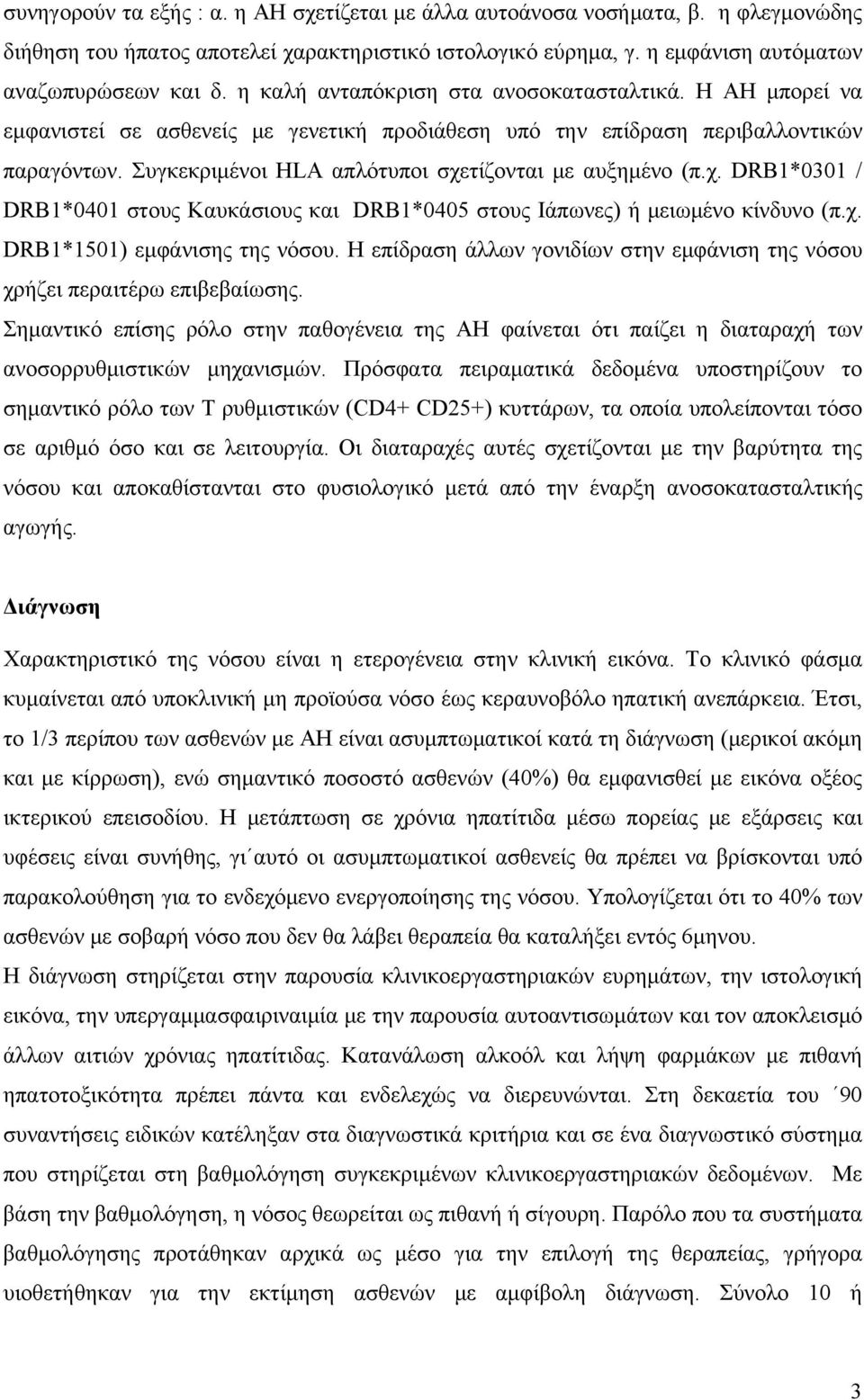 Συγκεκριμένοι HLA απλότυποι σχετίζονται με αυξημένο (π.χ. DRB1*0301 / DRB1*0401 στους Καυκάσιους και DRB1*0405 στους Ιάπωνες) ή μειωμένο κίνδυνο (π.χ. DRB1*1501) εμφάνισης της νόσου.
