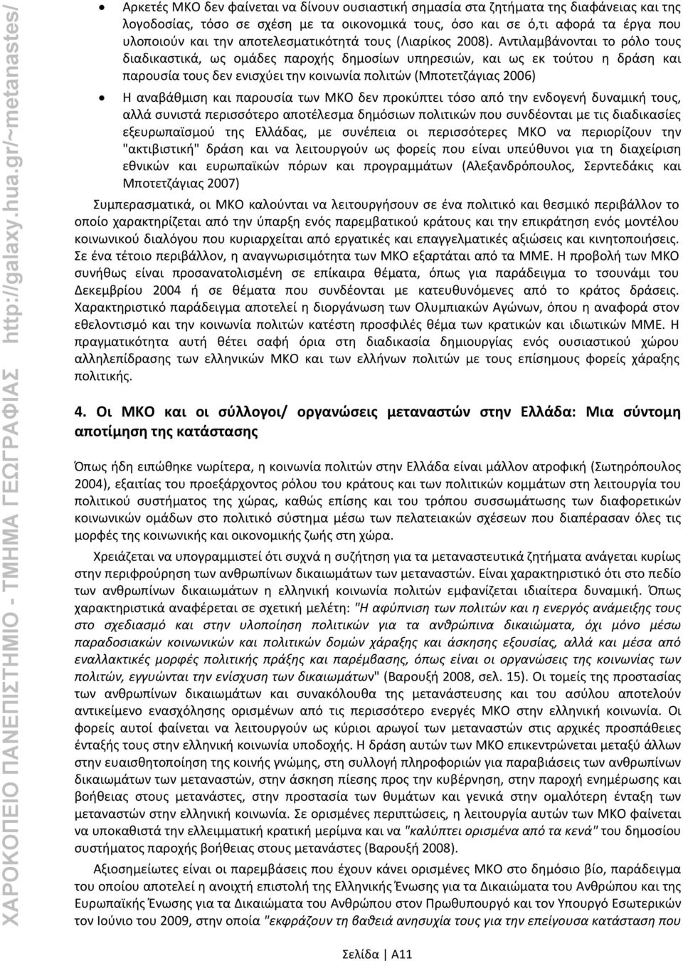 Αντιλαμβάνονται το ρόλο τους διαδικαστικά, ως ομάδες παροχής δημοσίων υπηρεσιών, και ως εκ τούτου η δράση και παρουσία τους δεν ενισχύει την κοινωνία πολιτών (Μποτετζάγιας 2006) H αναβάθμιση και