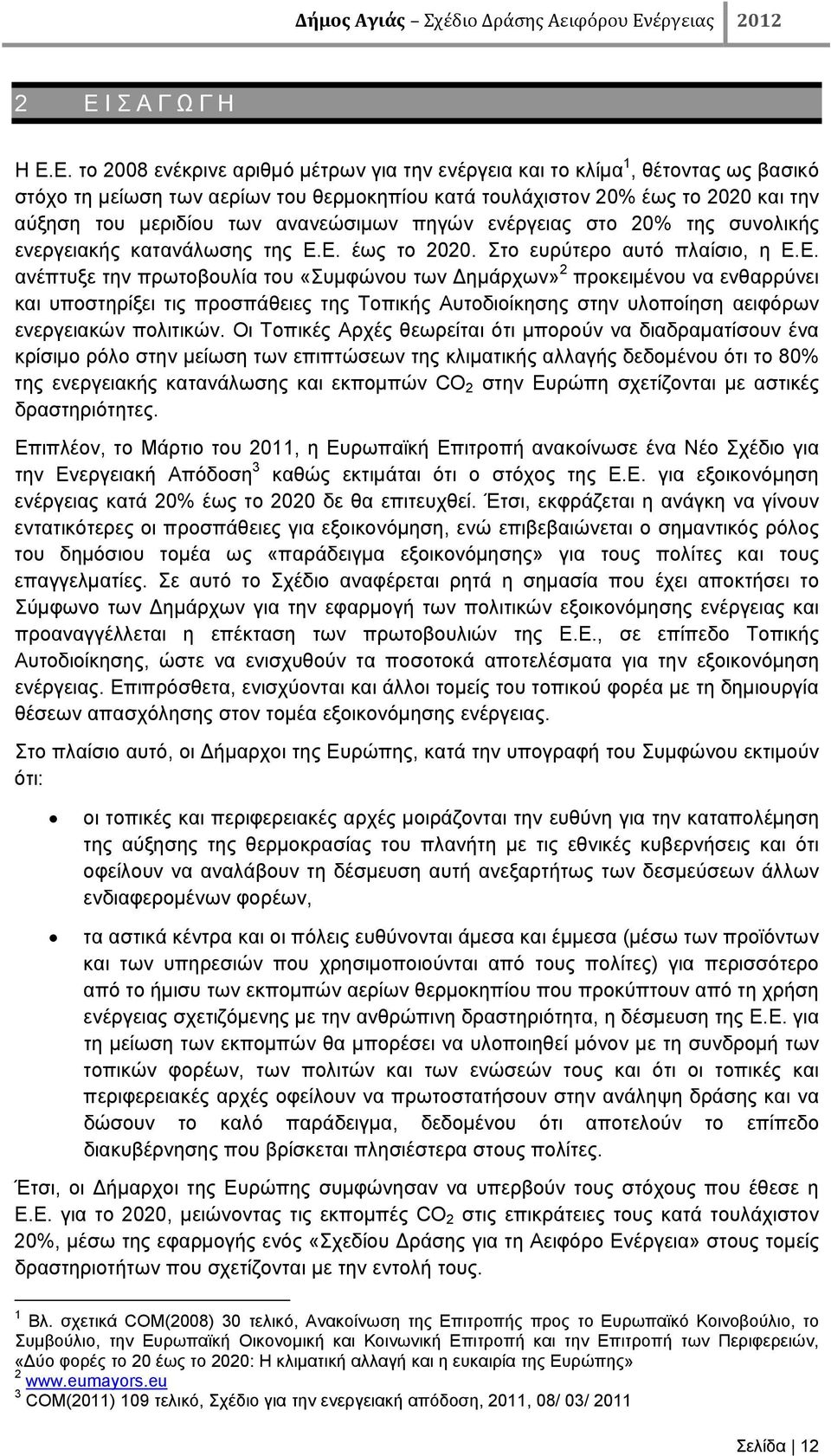 Ε. έως το 2020. Στο ευρύτερο αυτό πλαίσιο, η Ε.Ε. ανέπτυξε την πρωτοβουλία του «Συμφώνου των Δημάρχων» 2 προκειμένου να ενθαρρύνει και υποστηρίξει τις προσπάθειες της Τοπικής Αυτοδιοίκησης στην υλοποίηση αειφόρων ενεργειακών πολιτικών.