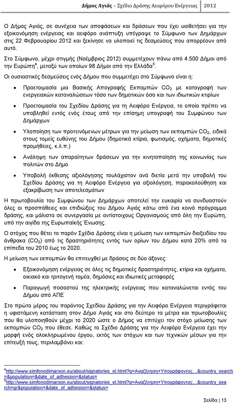 Οι ουσιαστικές δεσμεύσεις ενός Δήμου που συμμετέχει στο Σύμφωνο είναι η: Προετοιμασία μια Βασικής Απογραφής Εκπομπών CO 2 με καταγραφή των ενεργειακών καταναλώσεων τόσο των δημοτικών όσο και των