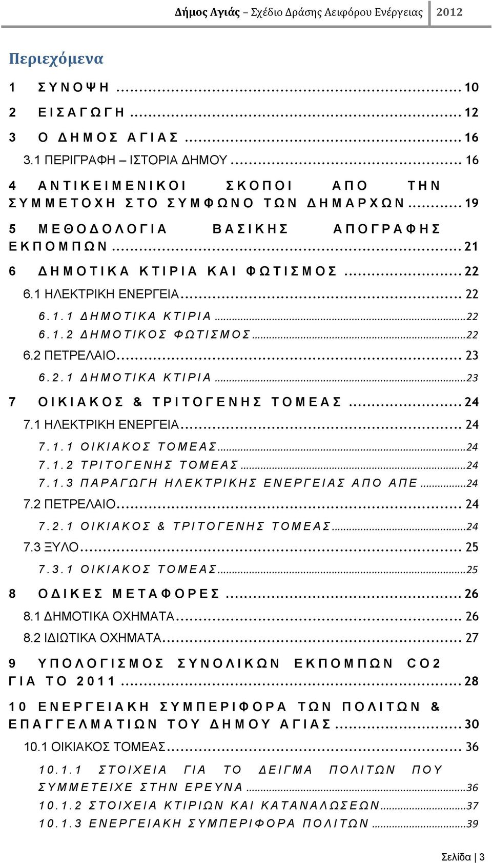 2.1 ΔΗΜΟΤΙΚΑ ΚΤΙΡΙΑ... 23 7 ΟΙΚΙΑΚΟΣ & ΤΡΙΤΟΓΕΝΗΣ ΤΟΜΕΑΣ... 24 7.1 ΗΛΕΚΤΡΙΚΗ ΕΝΕΡΓΕΙΑ... 24 7.1.1 ΟΙΚΙΑΚΟΣ ΤΟΜΕΑΣ... 24 7.1.2 ΤΡΙΤΟΓΕΝΗΣ ΤΟΜΕΑΣ... 24 7.1.3 ΠΑΡΑΓΩΓΗ ΗΛΕΚΤΡΙΚΗΣ ΕΝΕΡΓΕΙΑΣ ΑΠΟ ΑΠΕ... 24 7.2 ΠΕΤΡΕΛΑΙΟ.