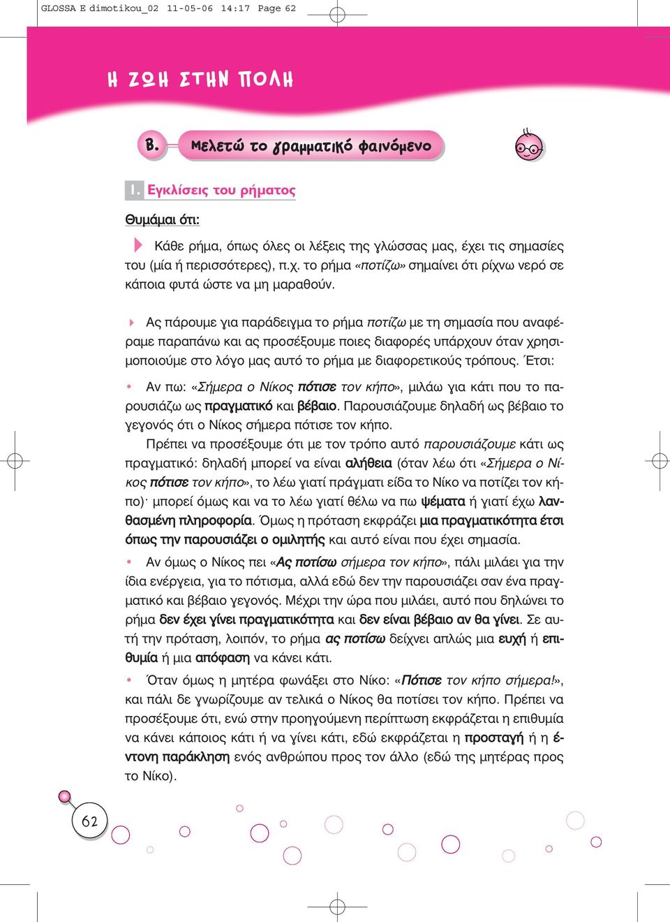 Ας πάρουµε για παράδειγµα το ρήµα ποτίζω µε τη σηµασία που αναφέραµε παραπάνω και ας προσέξουµε ποιες διαφορές υπάρχουν όταν χρησι- µοποιούµε στο λόγο µας αυτό το ρήµα µε διαφορετικούς τρόπους.