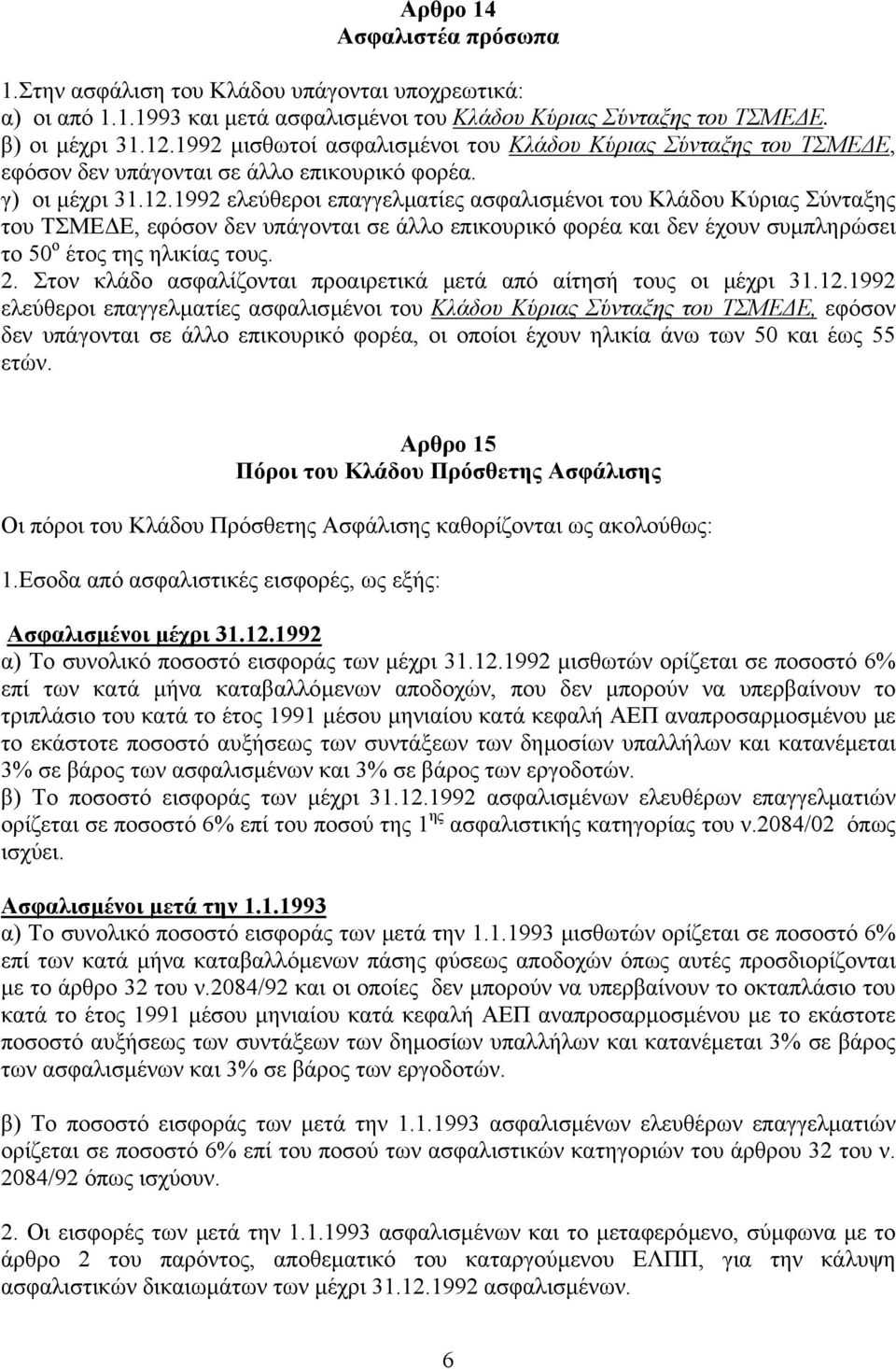 1992 ελεύθεροι επαγγελµατίες ασφαλισµένοι του Κλάδου Κύριας Σύνταξης του ΤΣΜΕ Ε, εφόσον δεν υπάγονται σε άλλο επικουρικό φορέα και δεν έχουν συµπληρώσει το 50 ο έτος της ηλικίας τους. 2.