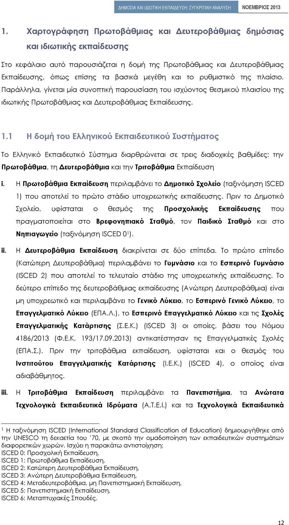 1 Η δομή του Ελληνικού Εκπαιδευτικού Συστήματος Το Ελληνικό Εκπαιδευτικό Σύστημα διαρθρώνεται σε τρεις διαδοχικές βαθμίδες: την Πρωτοβάθμια, τη Δευτεροβάθμια και την Τριτοβάθμια Εκπαίδευση i.