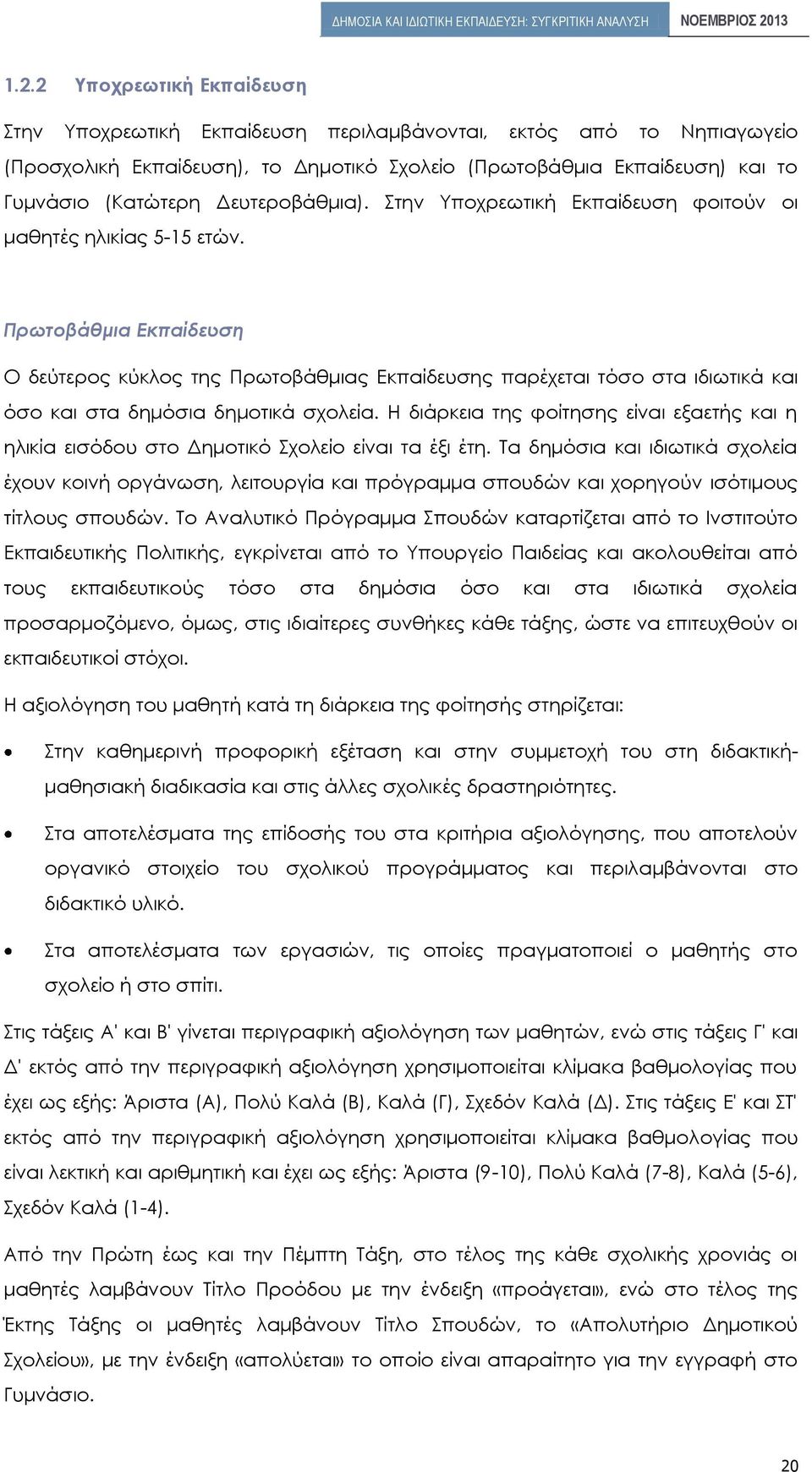 Πρωτοβάθμια Εκπαίδευση Ο δεύτερος κύκλος της Πρωτοβάθμιας Εκπαίδευσης παρέχεται τόσο στα ιδιωτικά και όσο και στα δημόσια δημοτικά σχολεία.