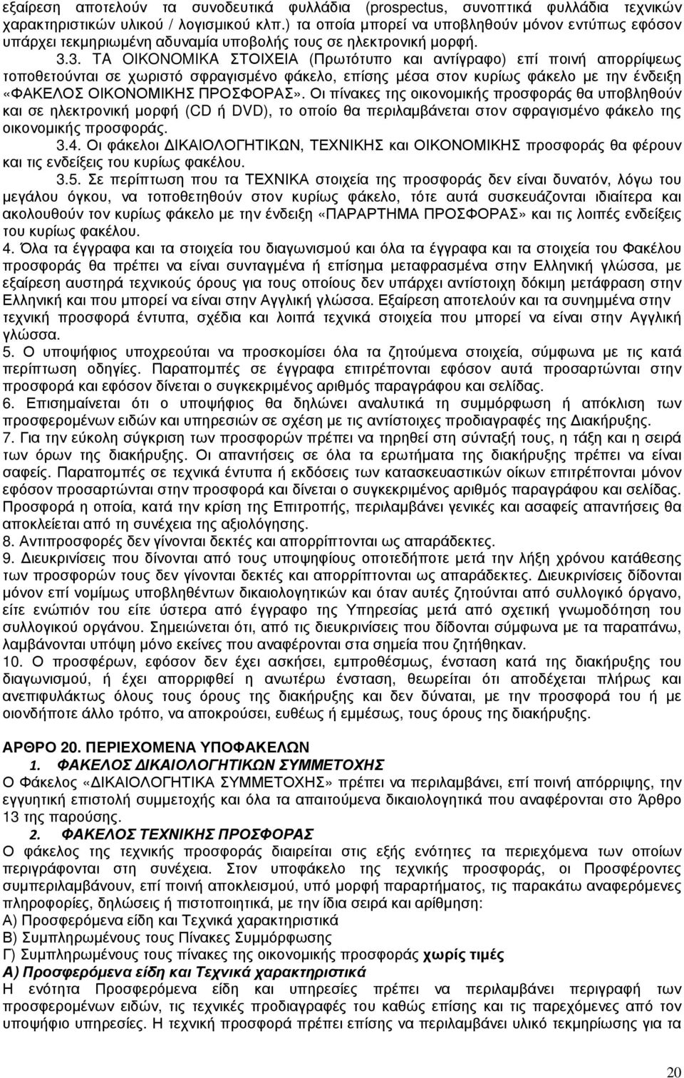 3. TA OIKONOMIKA ΣΤΟΙΧΕΙΑ (Πρωτότυπο και αντίγραφο) επί ποινή απορρίψεως τοποθετούνται σε χωριστό σφραγισµένο φάκελο, επίσης µέσα στον κυρίως φάκελο µε την ένδειξη «ΦΑΚΕΛΟΣ ΟΙΚΟΝΟΜΙΚΗΣ ΠΡΟΣΦΟΡΑΣ».