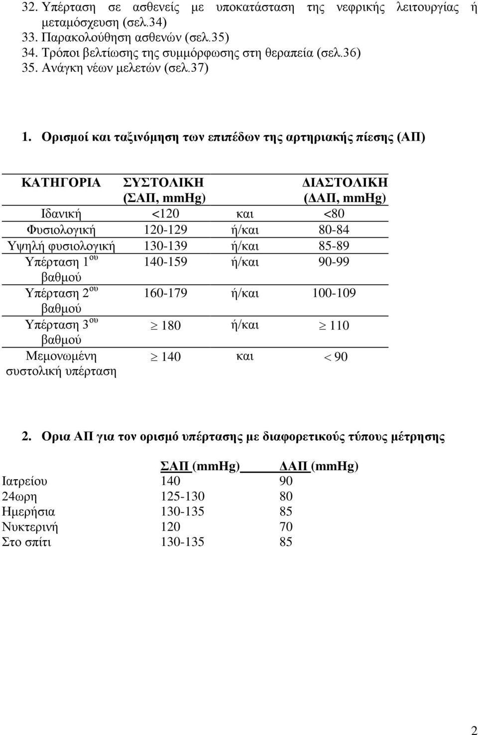 Ορισμοί και ταξινόμηση των επιπέδων της αρτηριακής πίεσης (ΑΠ) ΚΑΤΗΓΟΡΙΑ ΣΥΣΤΟΛΙΚΗ (ΣΑΠ, mmhg) ΔΙΑΣΤΟΛΙKH (ΔΑΠ, mmhg) Ιδανική <120 και <80 Φυσιολογική 120-129 ή/και 80-84 Υψηλή φυσιολογική