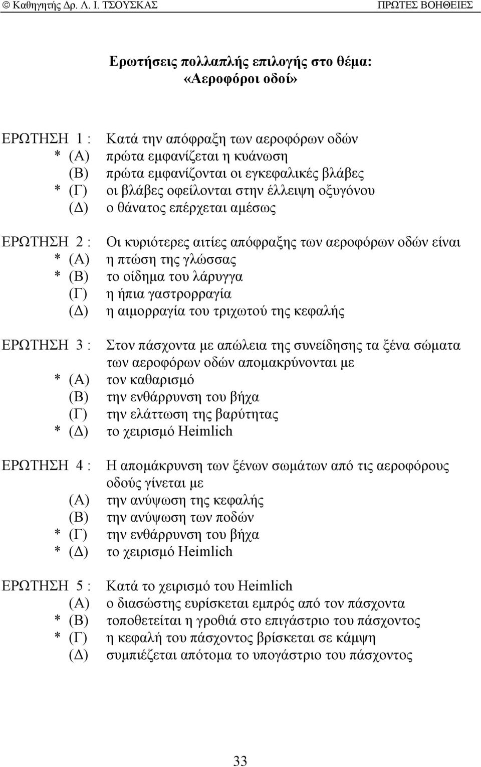 γαστρορραγία ( ) η αιµορραγία του τριχωτού της κεφαλής ΕΡΩΤΗΣΗ 3 : Στον πάσχοντα µε απώλεια της συνείδησης τα ξένα σώµατα των αεροφόρων οδών αποµακρύνονται µε * (Α) τον καθαρισµό (Β) την ενθάρρυνση