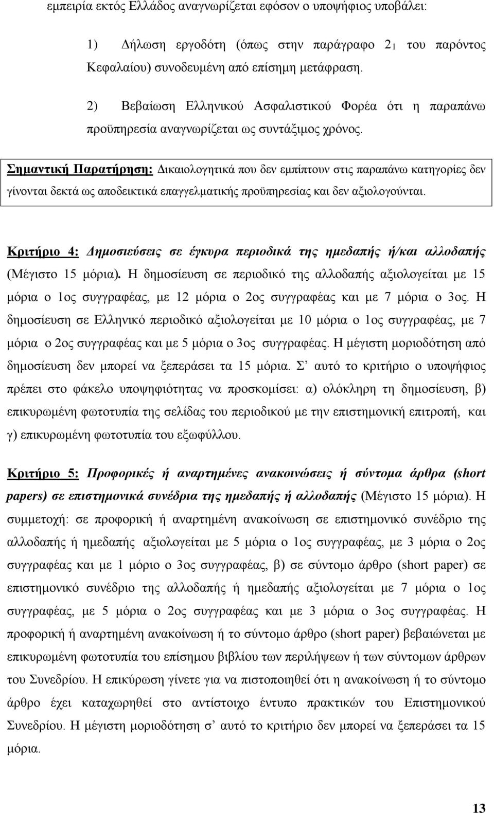 Σημαντική Παρατήρηση: Δικαιολογητικά που δεν εμπίπτουν στις παραπάνω κατηγορίες δεν γίνονται δεκτά ως αποδεικτικά επαγγελματικής προϋπηρεσίας και δεν αξιολογούνται.