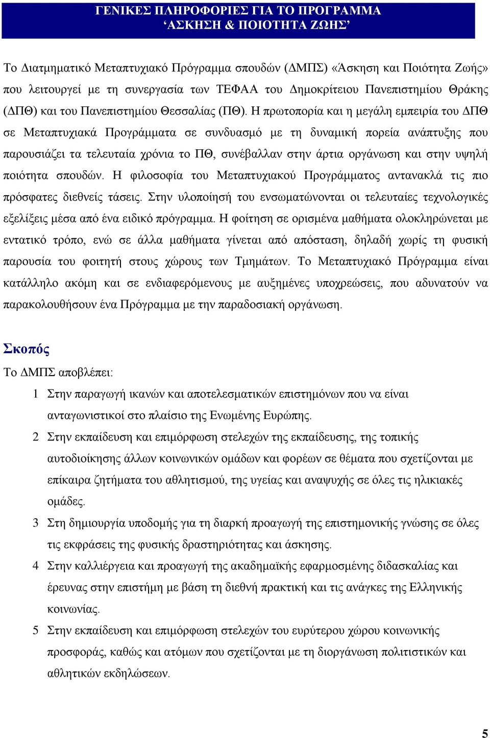 Η πρωτοπορία και η μεγάλη εμπειρία του ΔΠΘ σε Μεταπτυχιακά Προγράμματα σε συνδυασμό με τη δυναμική πορεία ανάπτυξης που παρουσιάζει τα τελευταία χρόνια το ΠΘ, συνέβαλλαν στην άρτια οργάνωση και στην