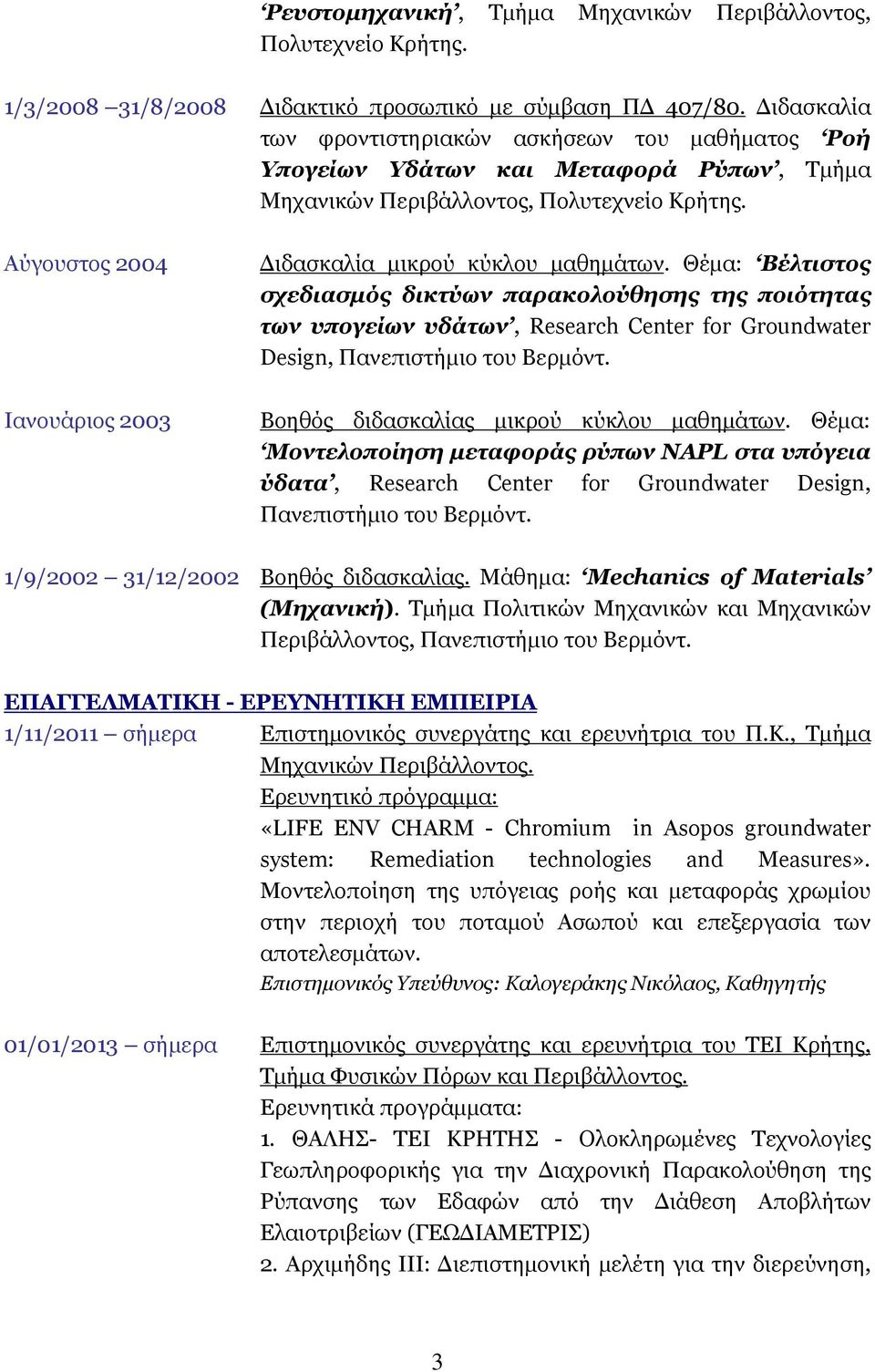 Θέμα: Βέλτιστος σχεδιασμός δικτύων παρακολούθησης της ποιότητας των υπογείων υδάτων, Research Center for Groundwater Design, Πανεπιστήμιο του Βερμόντ. Βοηθός διδασκαλίας μικρού κύκλου μαθημάτων.