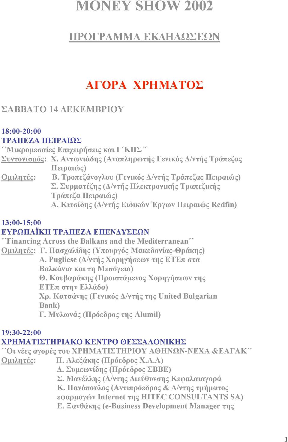 Κιτσίδης (Δ/ντής Ειδικών Έργων Πειραιώς Redfin) 13:00-15:00 ΕΥΡΩΠΑΪΚΗ ΤΡΑΠΕΖΑ ΕΠΕΝΔΥΣΕΩΝ Financing Across the Balkans and the Mediterranean Γ. Πασχαλίδης (Υπουργός Μακεδονίας-Θράκης) Α.