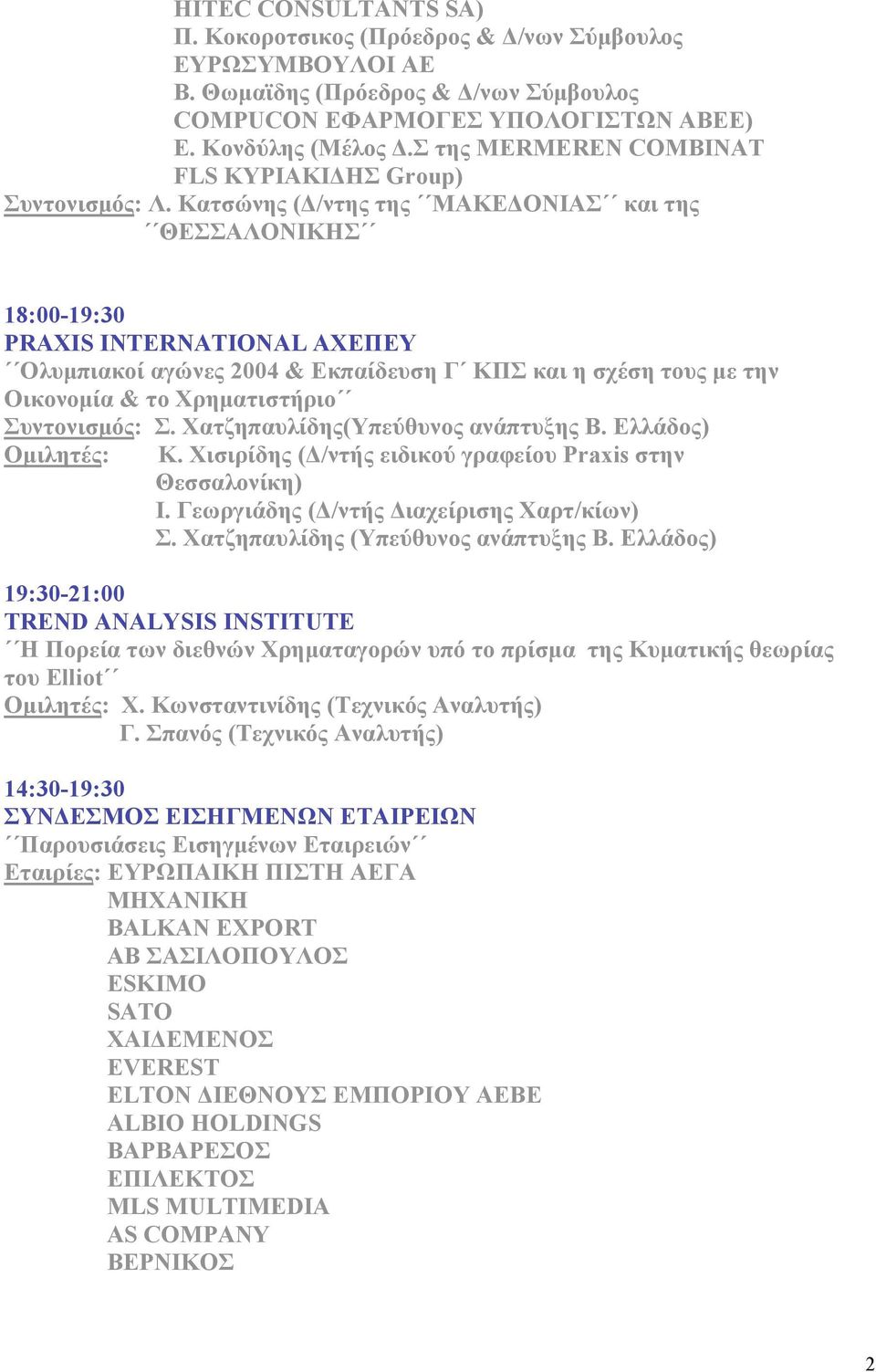 Κατσώνης (Δ/ντης της ΜΑΚΕΔΟΝΙΑΣ και της ΘΕΣΣΑΛΟΝΙΚΗΣ 18:00-19:30 PRAXIS INTERNATIONAL AXEΠΕΥ Ολυµπιακοί αγώνες 2004 & Εκπαίδευση Γ ΚΠΣ και η σχέση τους µε την Οικονοµία & το Χρηµατιστήριο