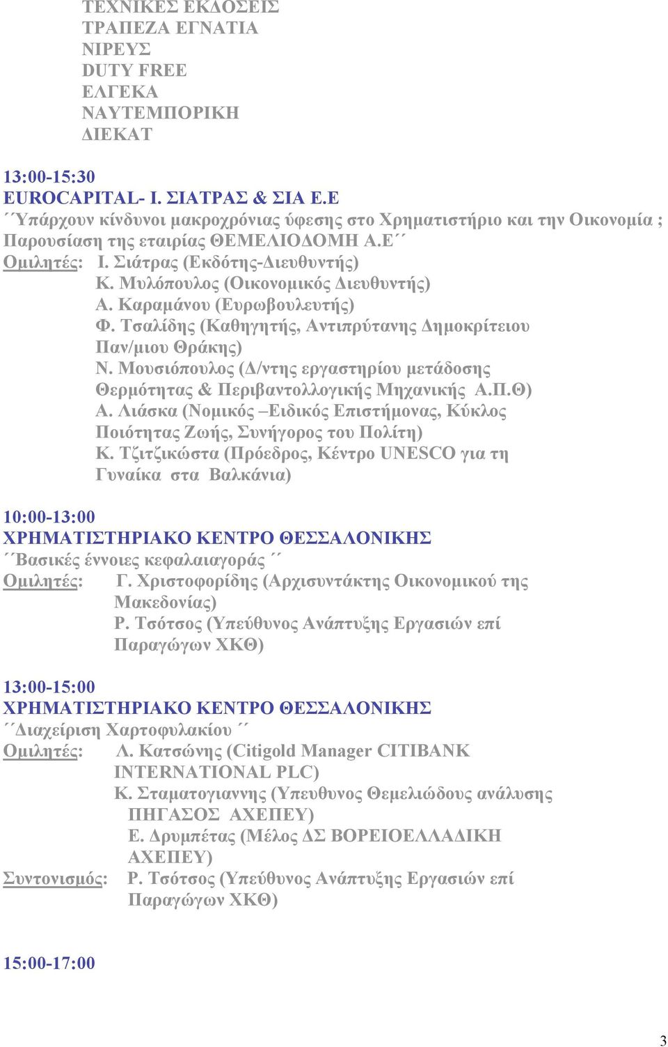 Καραµάνου (Ευρωβουλευτής) Φ. Τσαλίδης (Καθηγητής, Αντιπρύτανης Δηµοκρίτειου Παν/µιου Θράκης) Ν. Μουσιόπουλος (Δ/ντης εργαστηρίου µετάδοσης Θερµότητας & Περιβαντολλογικής Μηχανικής Α.Π.Θ) Α.