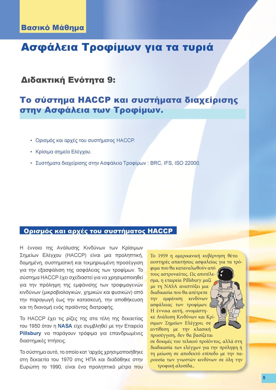 Ορισμός και αρχές του συστήματος HACCP Η έννοια της Ανάλυσης Κινδύνων των Κρίσιμων Σημείων Ελέγχου (HACCP) είναι μια προληπτική, δομημένη, συστηματική και τεκμηριωμένη προσέγγιση για την εξασφάλιση