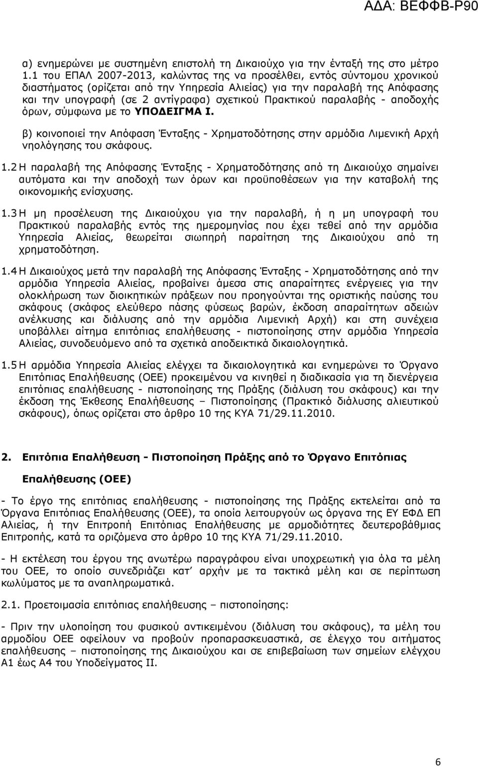 Πρακτικού παραλαβής - αποδοχής όρων, σύμφωνα με το ΥΠΟΔΕΙΓΜΑ I. β) κοινοποιεί την Απόφαση Ένταξης - Χρηματοδότησης στην αρμόδια Λιμενική Αρχή νηολόγησης του σκάφους. 1.