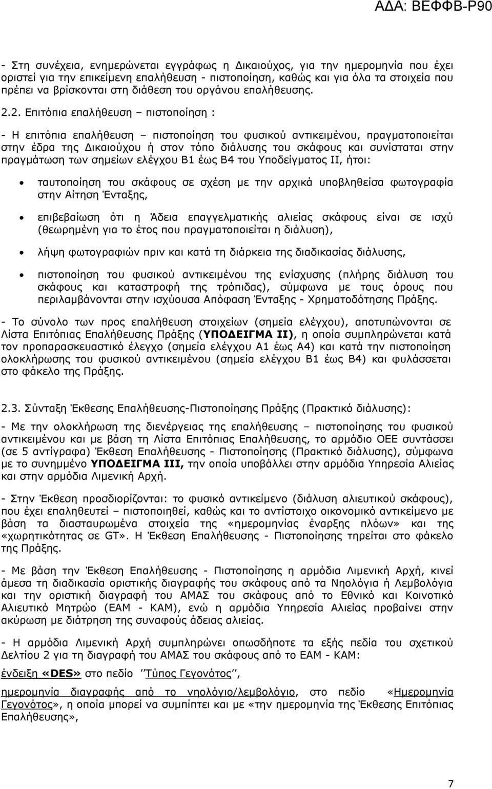 2. Επιτόπια επαλήθευση πιστοποίηση : - Η επιτόπια επαλήθευση πιστοποίηση του φυσικού αντικειμένου, πραγματοποιείται στην έδρα της Δικαιούχου ή στον τόπο διάλυσης του σκάφους και συνίσταται στην