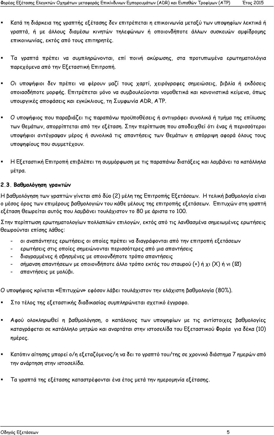 Οι υποψήφιοι δεν πρέπει να φέρουν μαζί τους χαρτί, χειρόγραφες σημειώσεις, βιβλία ή εκδόσεις οποιασδήποτε μορφής.