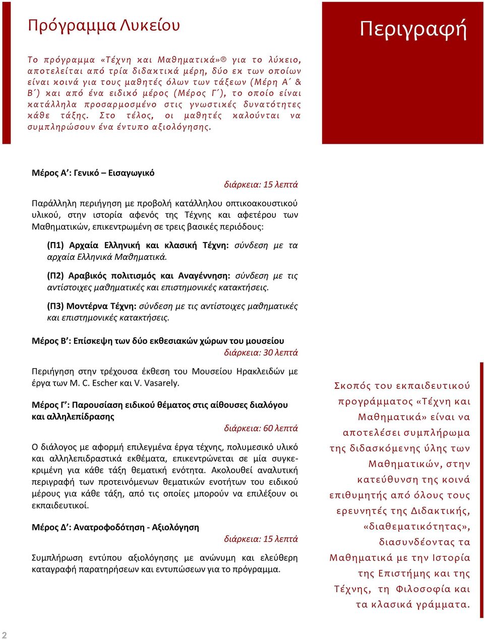 Μέρος Α : Γενικό Εισαγωγικό διάρκεια: 15 λεπτά Παράλληλη περιήγηση με προβολή κατάλληλου οπτικοακουστικού υλικού, στην ιστορία αφενός της Τέχνης και αφετέρου των Μαθηματικών, επικεντρωμένη σε τρεις