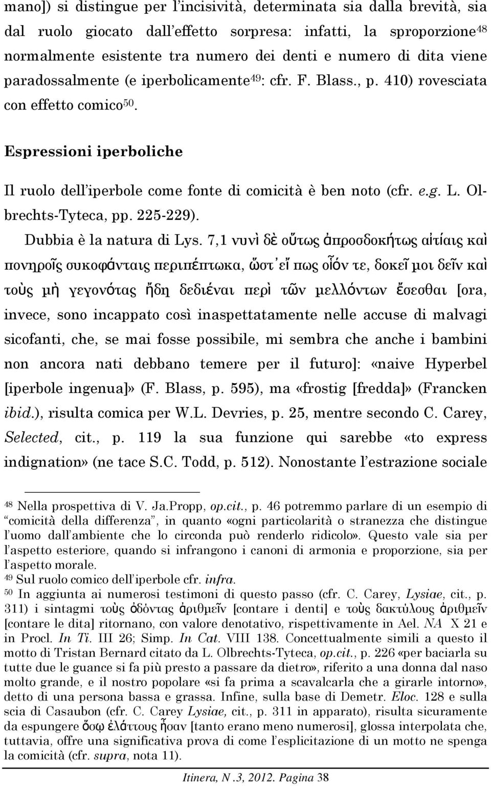 L. Olbrechts-Tyteca, pp. 225-229). Dubbia è la natura di Lys.