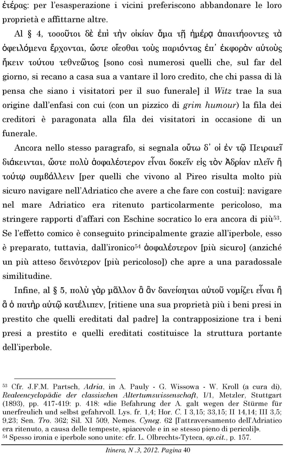 giorno, si recano a casa sua a vantare il loro credito, che chi passa di là pensa che siano i visitatori per il suo funerale] il Witz trae la sua origine dall enfasi con cui (con un pizzico di grim