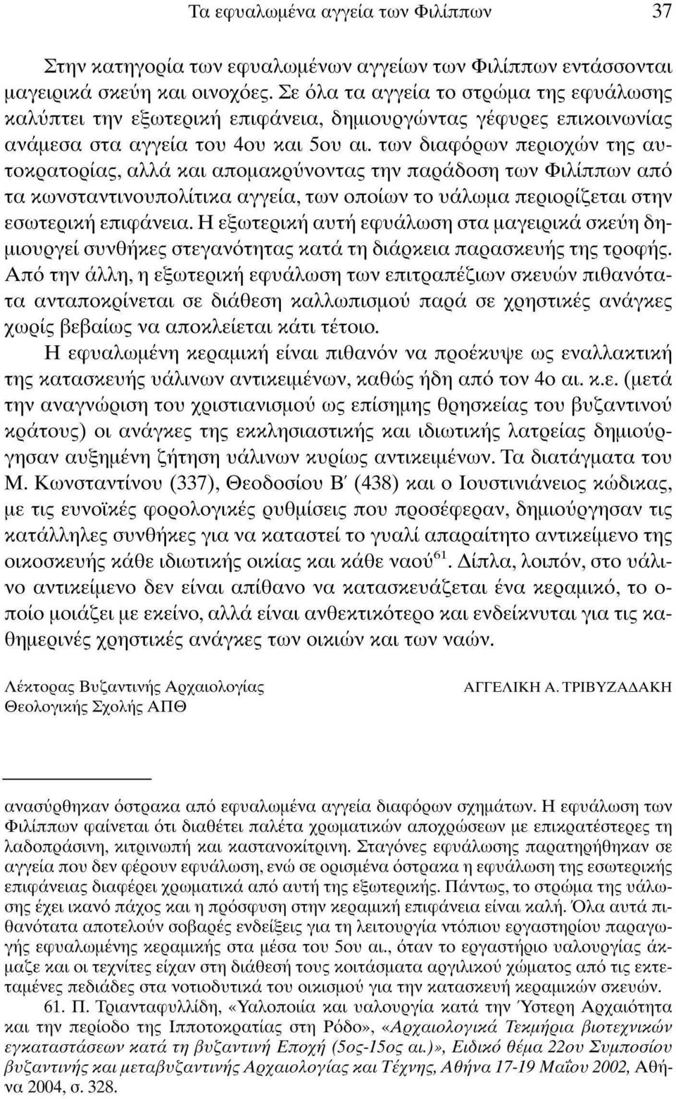 των διαφόρων περιοχών της αυτοκρατορίας, αλλά και απομακρύνοντας την παράδοση των Φιλίππων από τα κωνσταντινουπολίτικα αγγεία, των οποίων το υάλωμα περιορίζεται στην εσωτερική επιφάνεια.