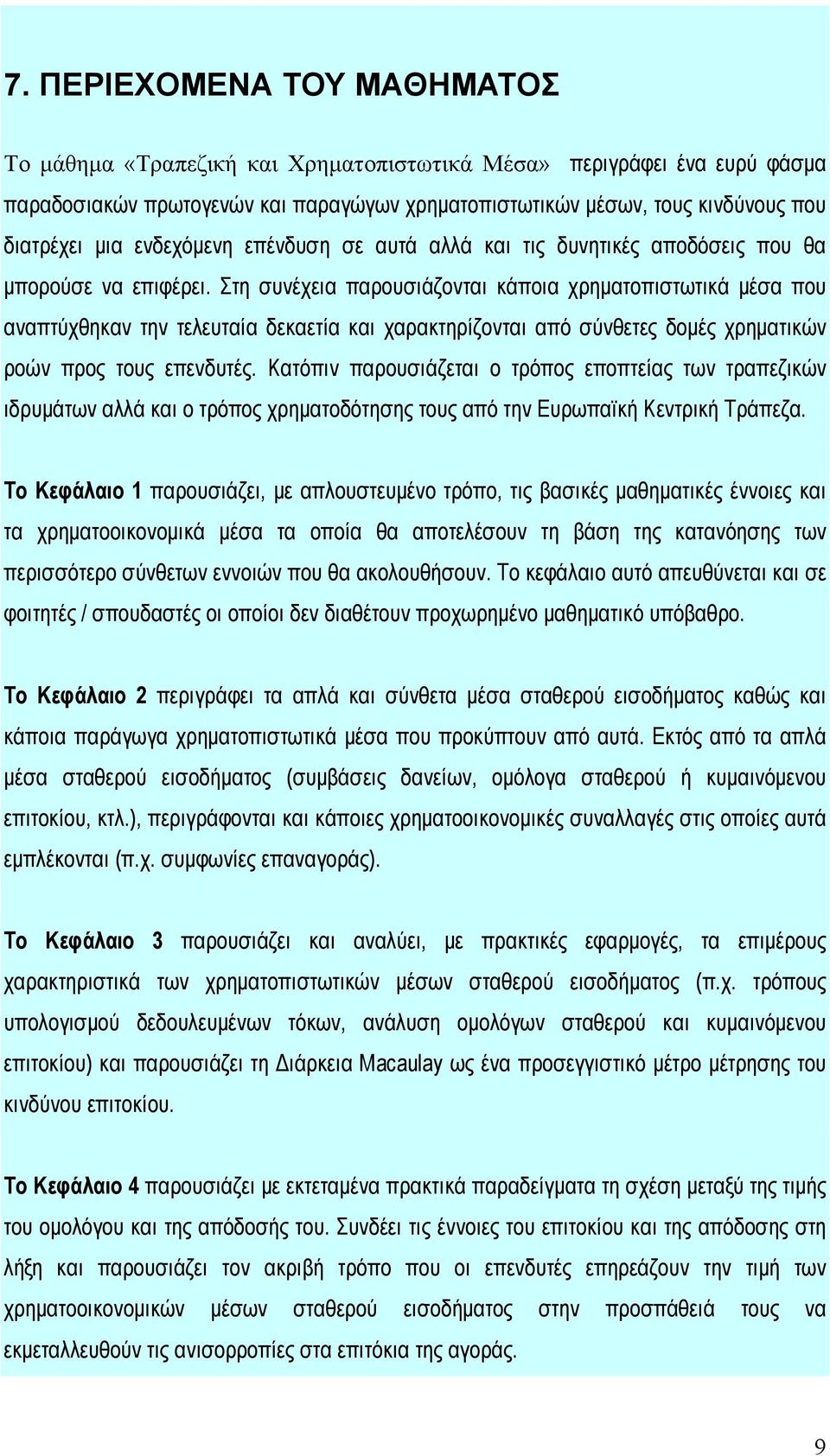 Στη συνέχεια παρουσιάζονται κάποια χρηματοπιστωτικά μέσα που αναπτύχθηκαν την τελευταία δεκαετία και χαρακτηρίζονται από σύνθετες δομές χρηματικών ροών προς τους επενδυτές.