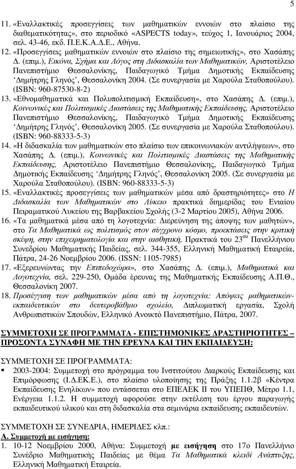 ), Εικόνα, Σχήµα και Λόγος στη ιδασκαλία των Μαθηµατικών, Αριστοτέλειο Πανεπιστήµιο Θεσσαλονίκης, Παιδαγωγικό Τµήµα ηµοτικής Εκπαίδευσης ηµήτρης Γληνός, Θεσσαλονίκη 2004.