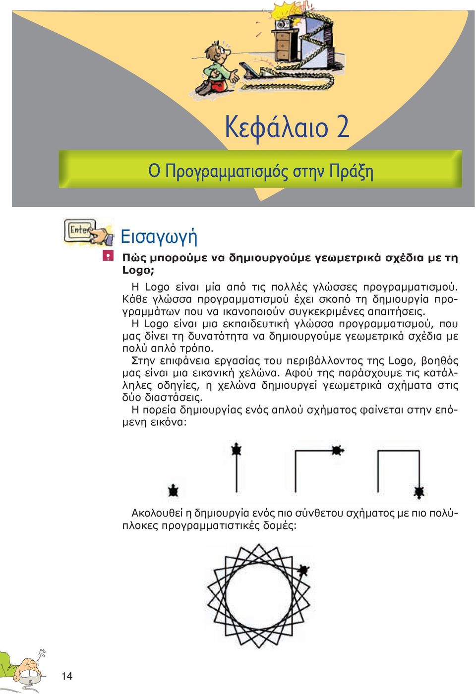 Η Logo είναι μια εκπαιδευτική γλώσσα προγραμματισμού, που μας δίνει τη δυνατότητα να δημιουργούμε γεωμετρικά σχέδια με πολύ απλό τρόπο.