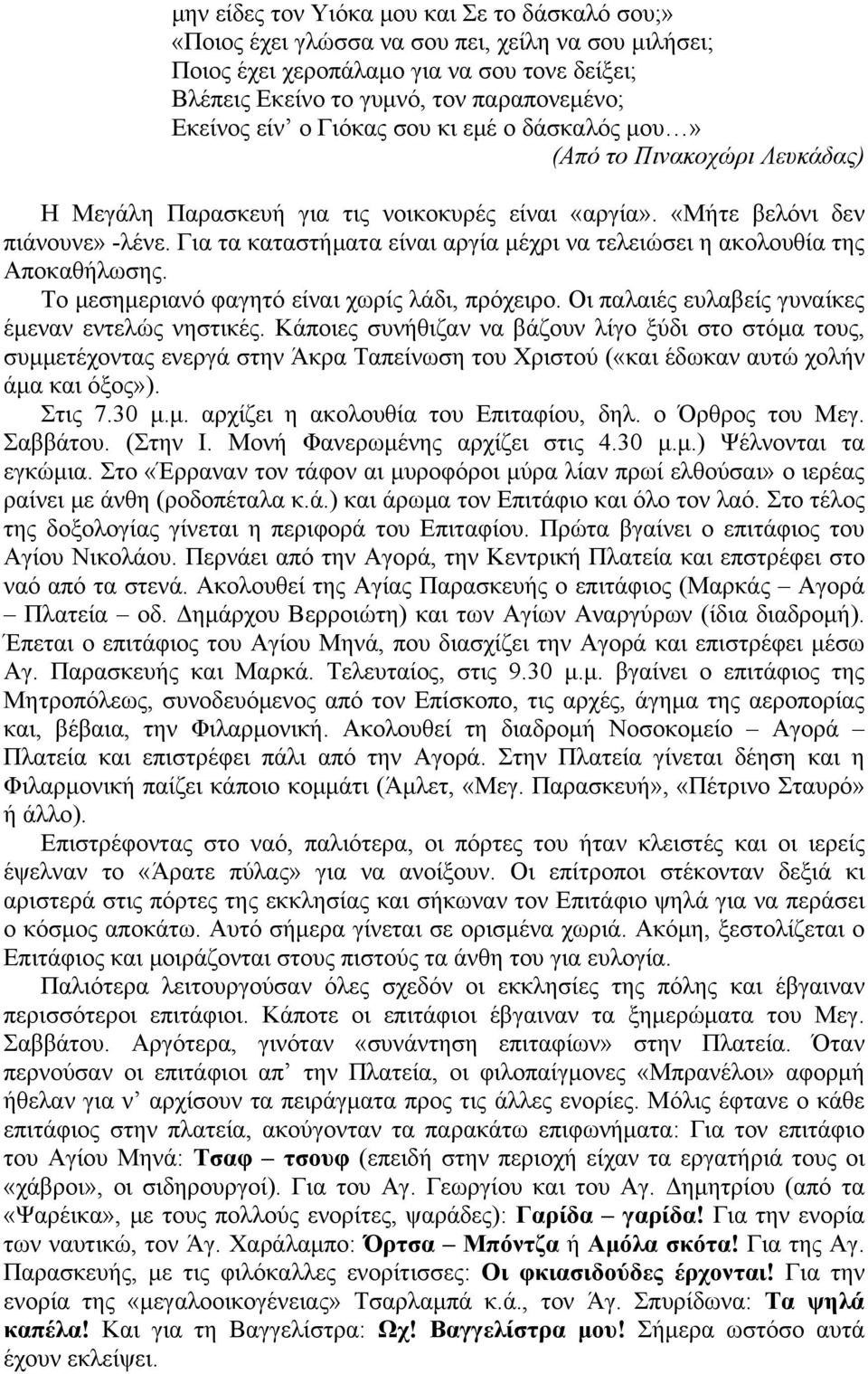 Για τα καταστήματα είναι αργία μέχρι να τελειώσει η ακολουθία της Αποκαθήλωσης. Το μεσημεριανό φαγητό είναι χωρίς λάδι, πρόχειρο. Οι παλαιές ευλαβείς γυναίκες έμεναν εντελώς νηστικές.