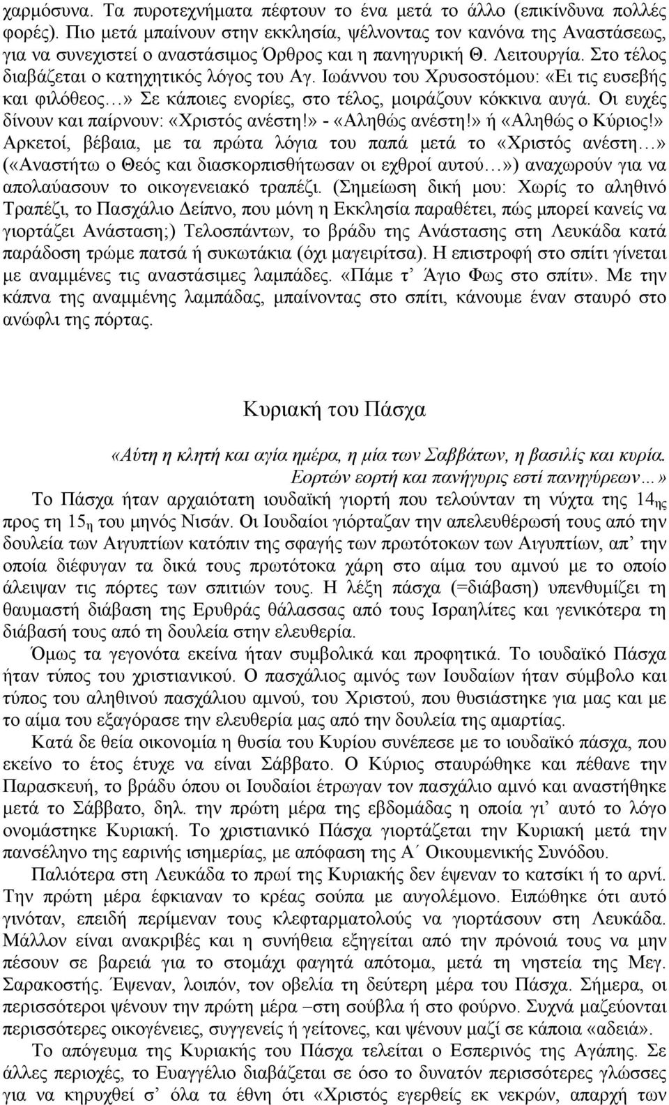 Ιωάννου του Χρυσοστόμου: «Ει τις ευσεβής και φιλόθεος» Σε κάποιες ενορίες, στο τέλος, μοιράζουν κόκκινα αυγά. Οι ευχές δίνουν και παίρνουν: «Χριστός ανέστη!» - «Αληθώς ανέστη!» ή «Αληθώς ο Κύριος!