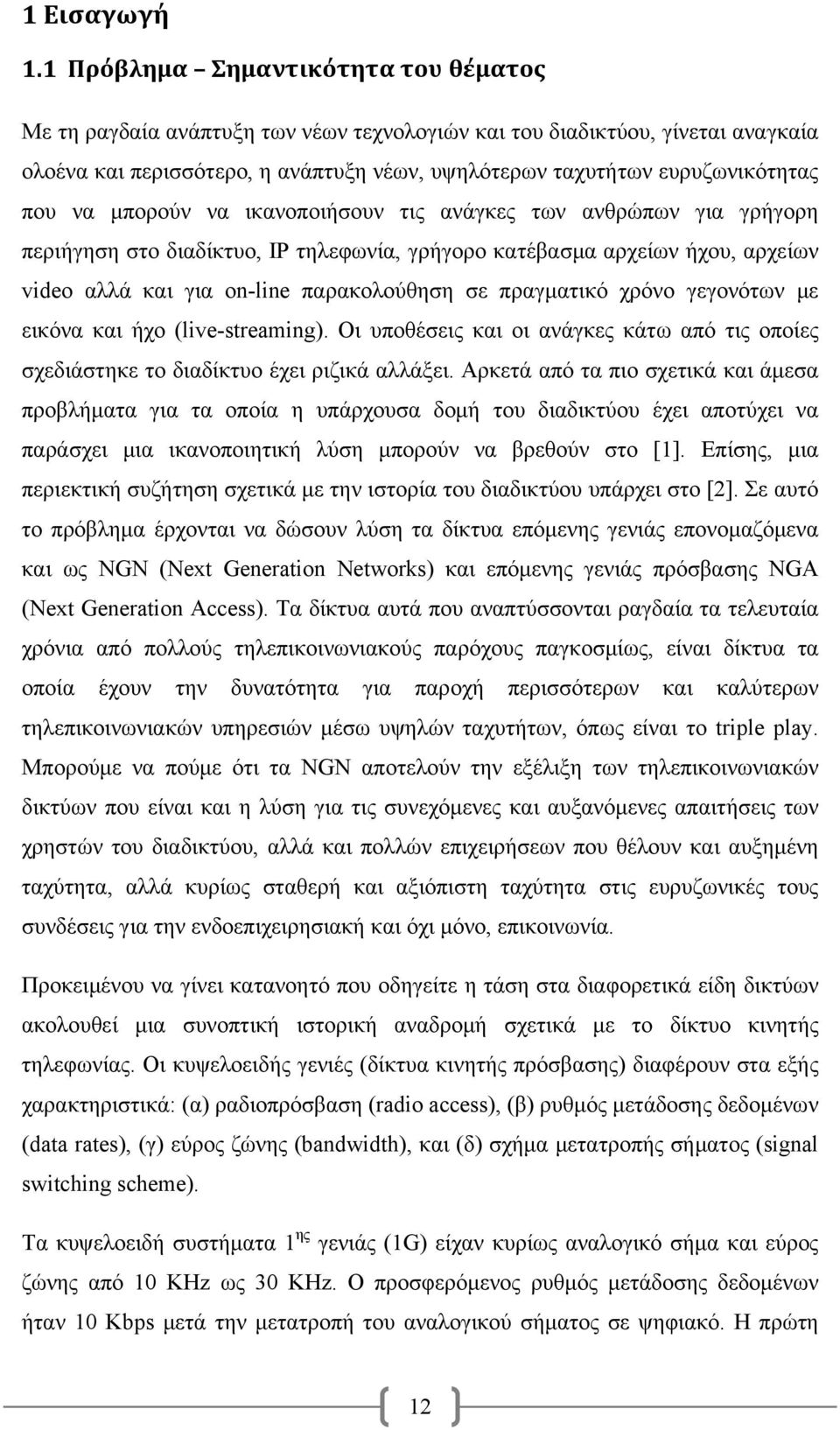 να μπορούν να ικανοποιήσουν τις ανάγκες των ανθρώπων για γρήγορη περιήγηση στο διαδίκτυο, IP τηλεφωνία, γρήγορο κατέβασμα αρχείων ήχου, αρχείων video αλλά και για on-line παρακολούθηση σε πραγματικό