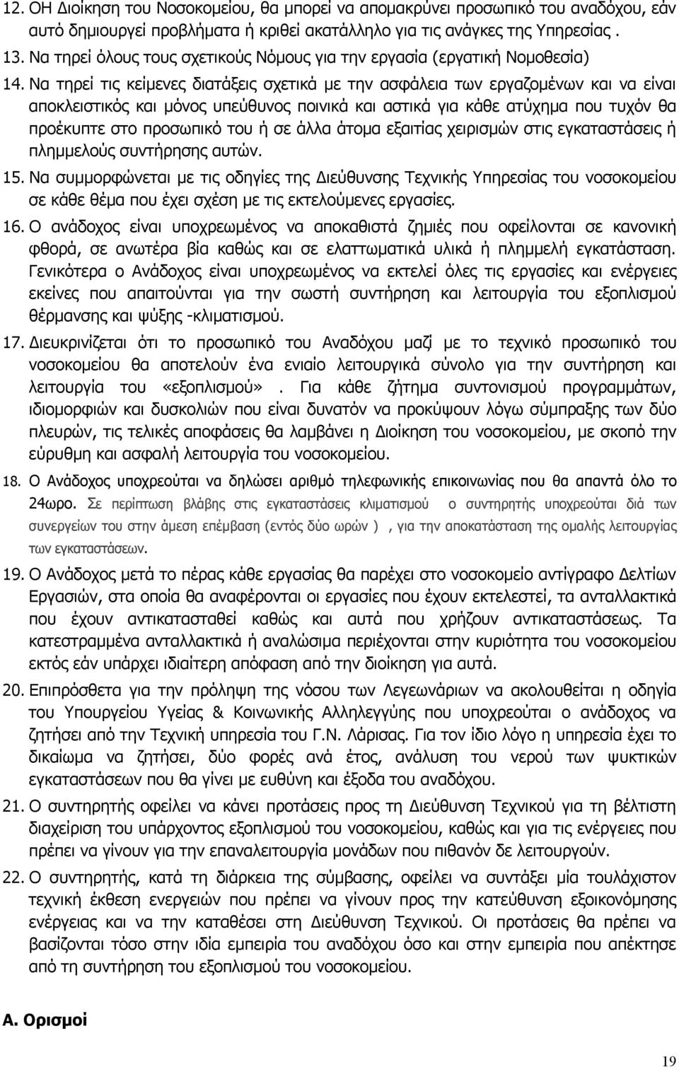 Να τηρεί τις κείμενες διατάξεις σχετικά με την ασφάλεια των εργαζομένων και να είναι αποκλειστικός και μόνος υπεύθυνος ποινικά και αστικά για κάθε ατύχημα που τυχόν θα προέκυπτε στο προσωπικό του ή