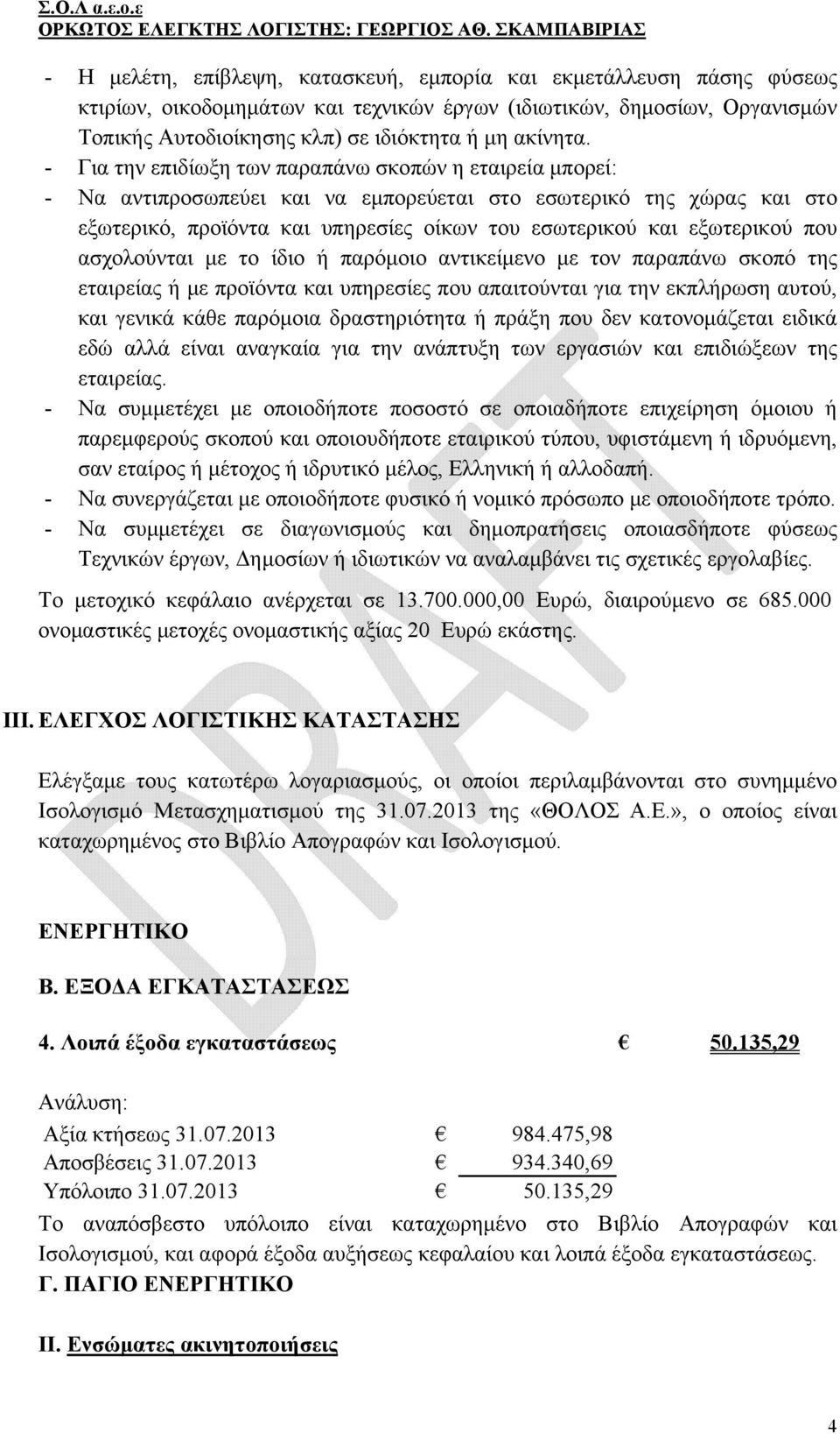 που ασχολούνται με το ίδιο ή παρόμοιο αντικείμενο με τον παραπάνω σκοπό της εταιρείας ή με προϊόντα και υπηρεσίες που απαιτούνται για την εκπλήρωση αυτού, και γενικά κάθε παρόμοια δραστηριότητα ή