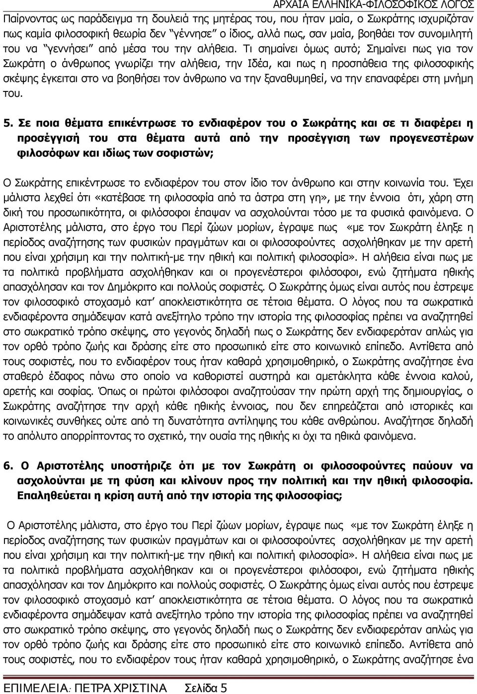 Τι σημαίνει όμως αυτό; Σημαίνει πως για τον Σωκράτη ο άνθρωπος γνωρίζει την αλήθεια, την Ιδέα, και πως η προσπάθεια της φιλοσοφικής σκέψης έγκειται στο να βοηθήσει τον άνθρωπο να την ξαναθυμηθεί, να