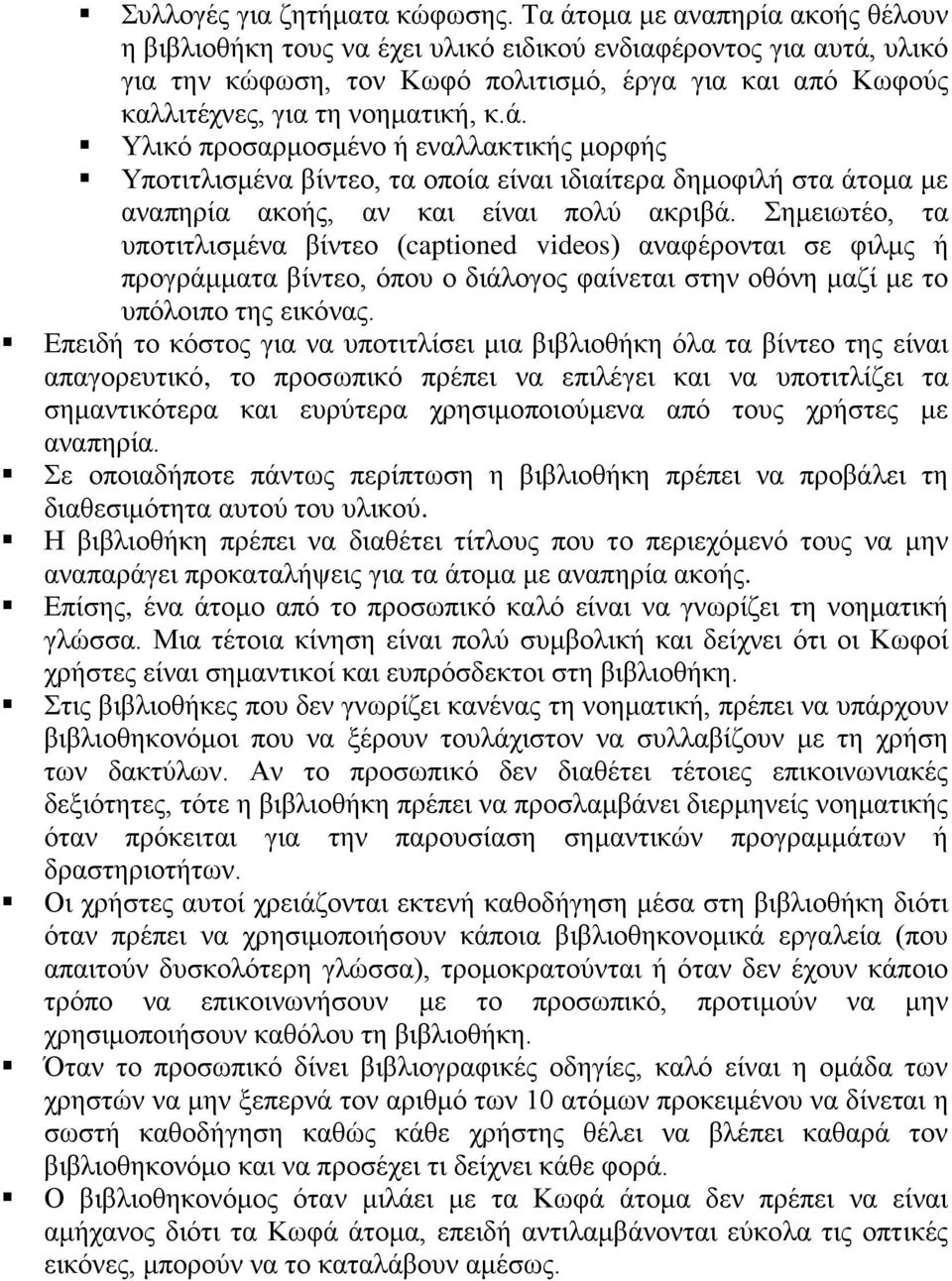 Σημειωτέο, τα υποτιτλισμένα βίντεο (captioned videos) αναφέρονται σε φιλμς ή προγράμματα βίντεο, όπου ο διάλογος φαίνεται στην οθόνη μαζί με το υπόλοιπο της εικόνας.